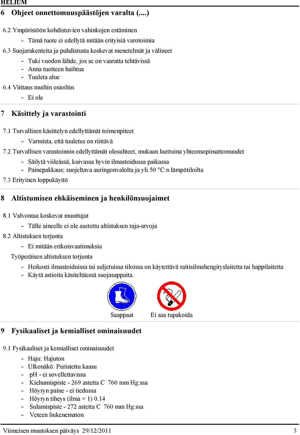 4 Viittaus muihin osioihin - Ei ole 7 Käsittely ja varastointi 7.1 Turvallisen käsittelyn edellyttämät toimenpiteet - Varmista, että tuuletus on riittävä 7.