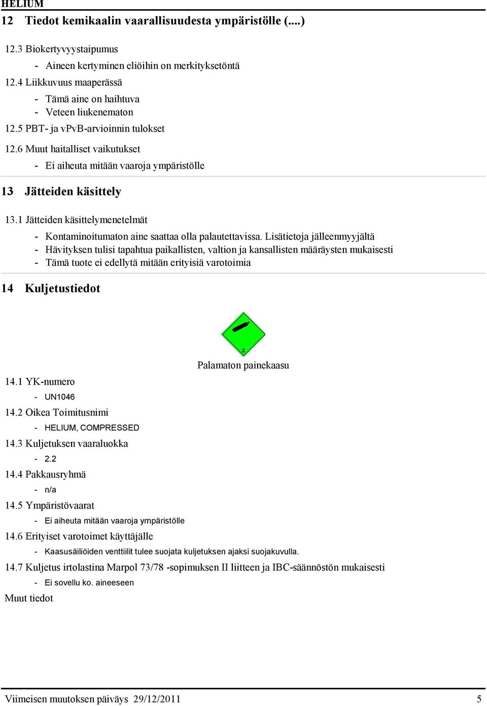 6 Muut haitalliset vaikutukset - Ei aiheuta mitään vaaroja ympäristölle 13 Jätteiden käsittely 13.1 Jätteiden käsittelymenetelmät - Kontaminoitumaton aine saattaa olla palautettavissa.