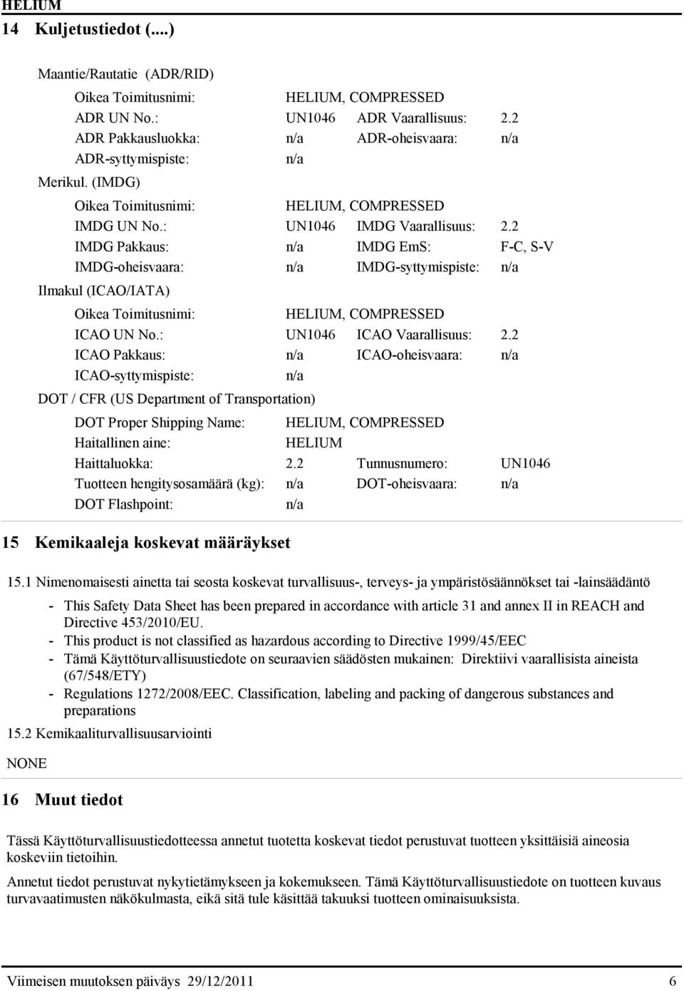 2 IMDG Pakkaus: n/a IMDG EmS: F-C, S-V IMDG-oheisvaara: n/a IMDG-syttymispiste: n/a Ilmakul (ICAO/IATA) Oikea Toimitusnimi: HELIUM, COMPRESSED ICAO UN No.: UN1046 ICAO Vaarallisuus: 2.