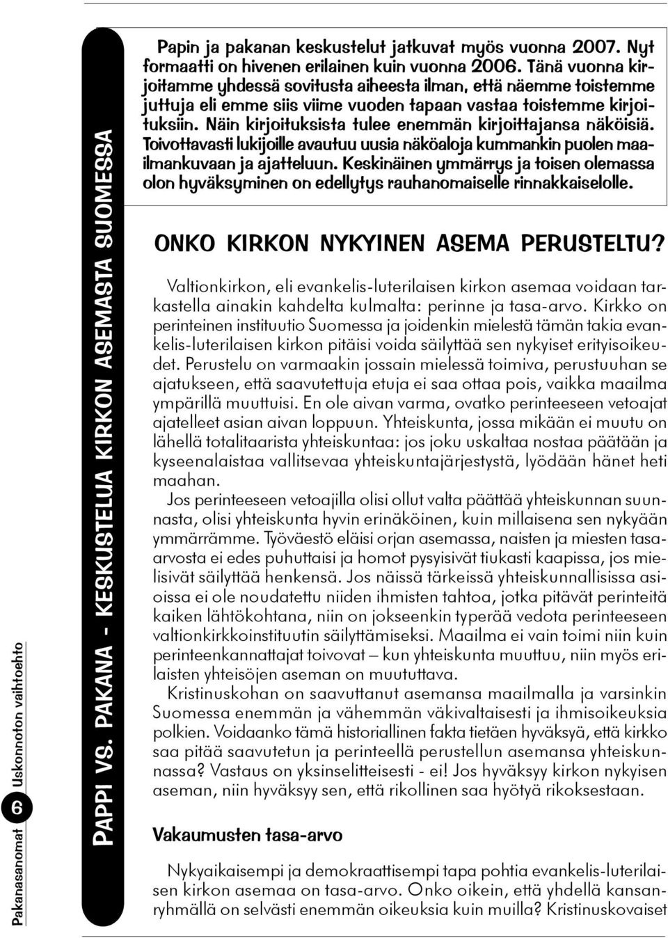 Näin kirjoituksista tulee enemmän kirjoittajansa näköisiä. Toivottavasti lukijoille avautuu uusia näköaloja kummankin puolen maailmankuvaan ja ajatteluun.