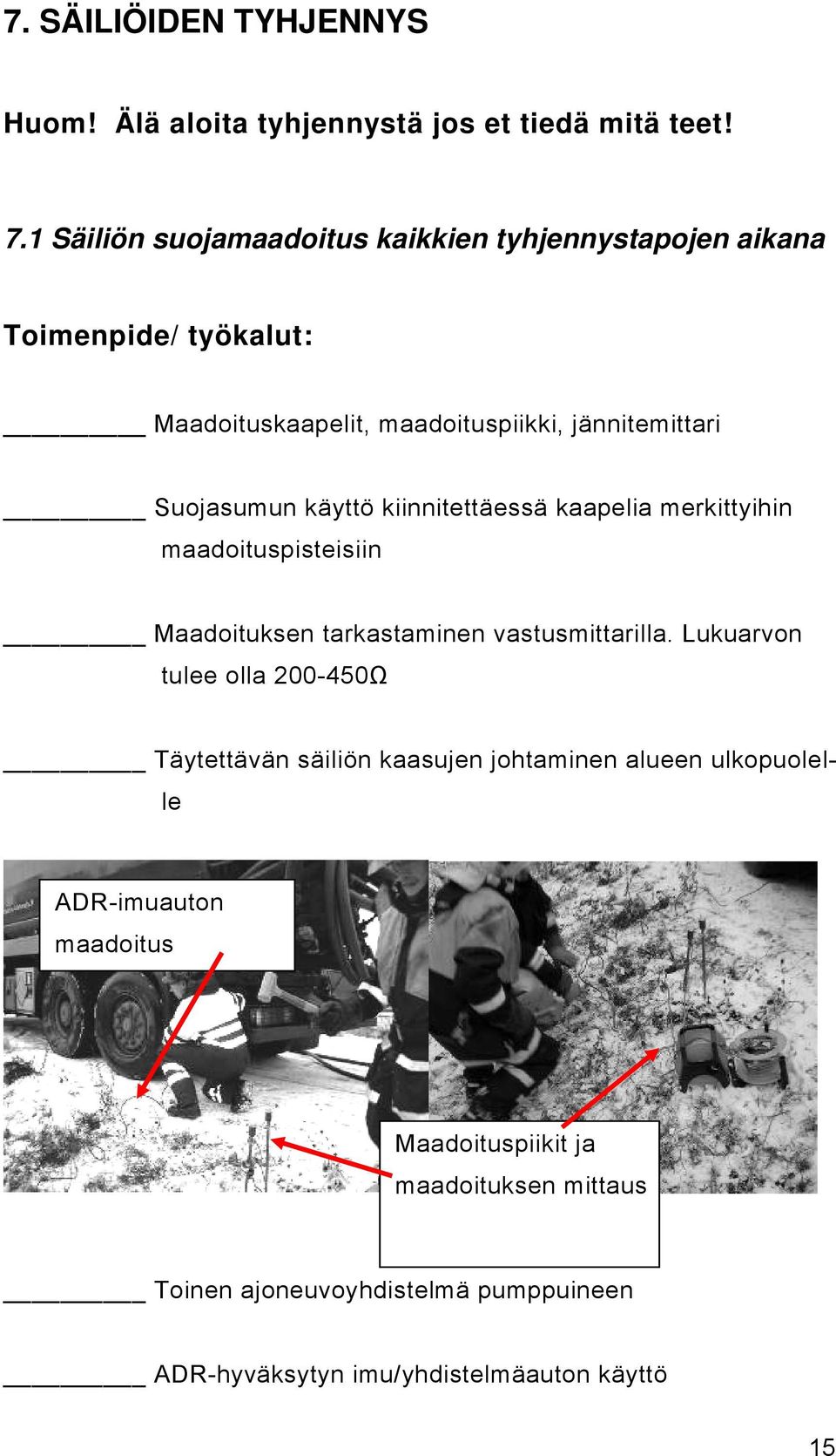 käyttö kiinnitettäessä kaapelia merkittyihin maadoituspisteisiin Maadoituksen tarkastaminen vastusmittarilla.