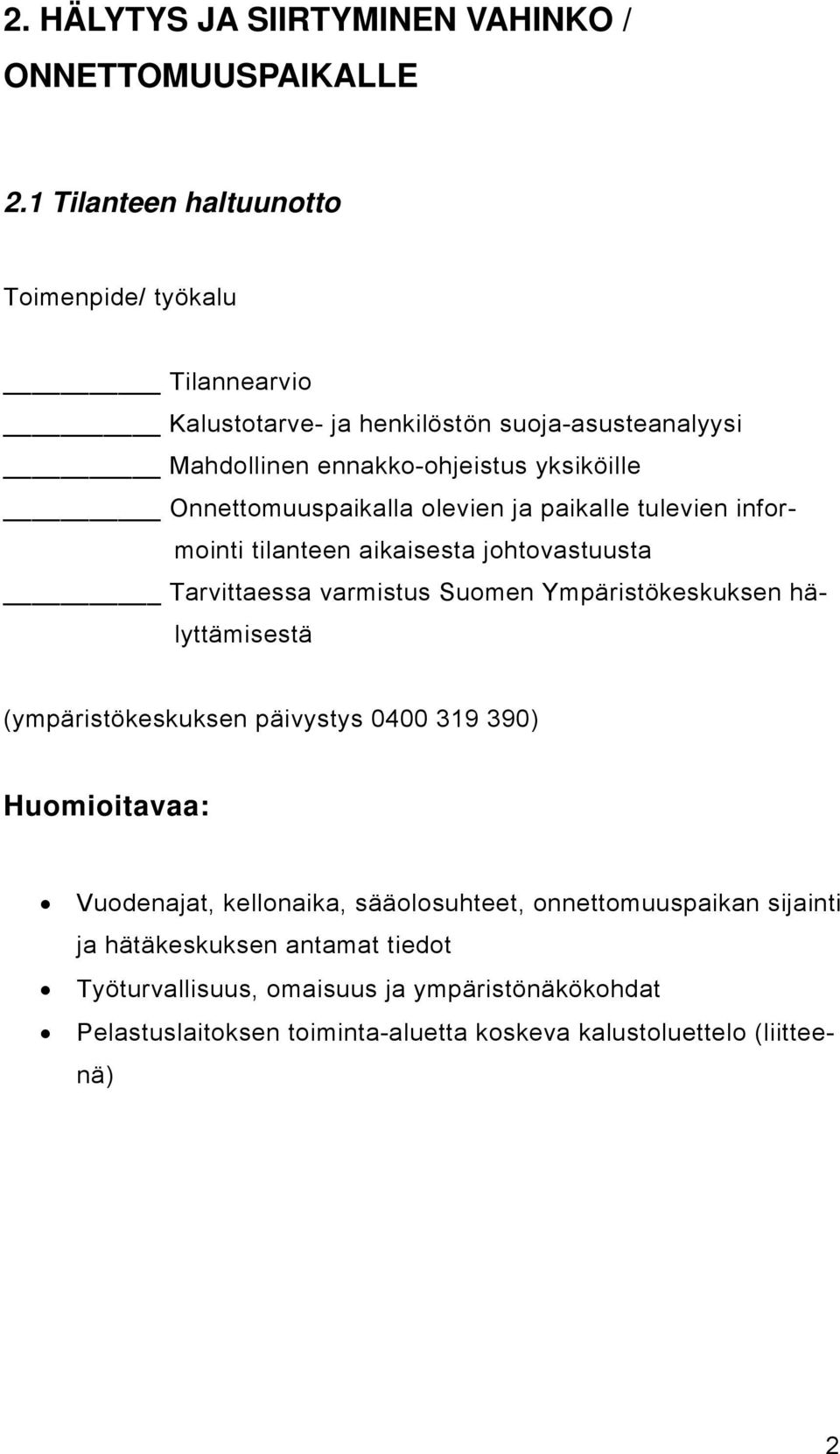 Onnettomuuspaikalla olevien ja paikalle tulevien informointi tilanteen aikaisesta johtovastuusta Tarvittaessa varmistus Suomen Ympäristökeskuksen hälyttämisestä