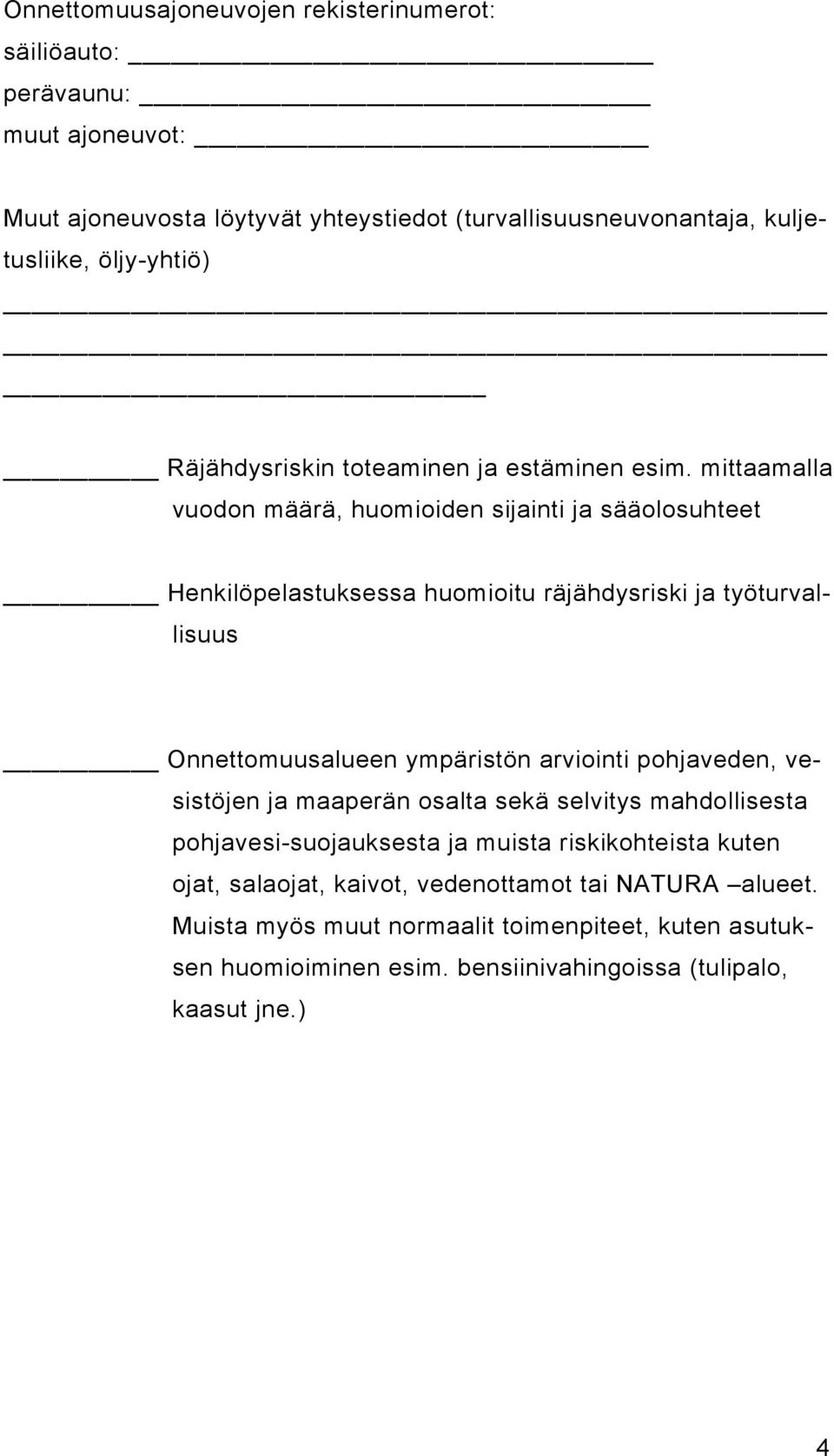 mittaamalla vuodon määrä, huomioiden sijainti ja sääolosuhteet Henkilöpelastuksessa huomioitu räjähdysriski ja työturvallisuus Onnettomuusalueen ympäristön arviointi