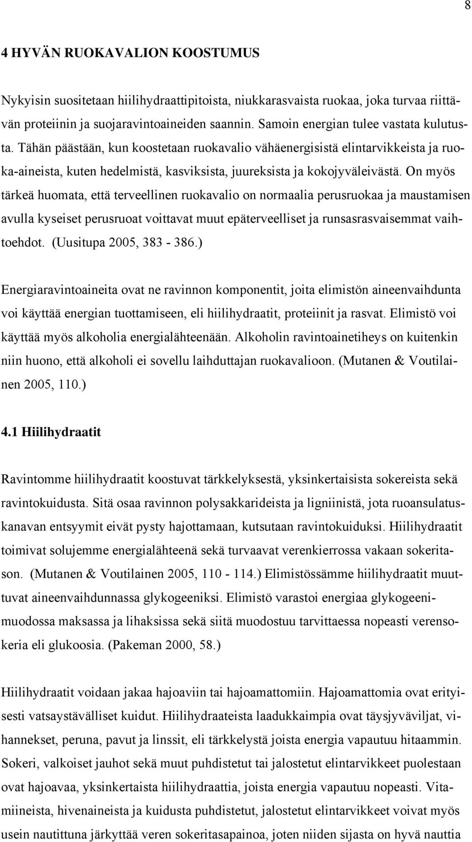 On myös tärkeä huomata, että terveellinen ruokavalio on normaalia perusruokaa ja maustamisen avulla kyseiset perusruoat voittavat muut epäterveelliset ja runsasrasvaisemmat vaihtoehdot.