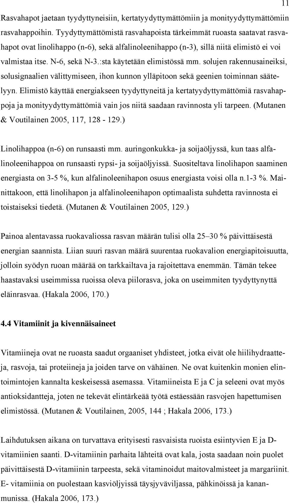 :sta käytetään elimistössä mm. solujen rakennusaineiksi, solusignaalien välittymiseen, ihon kunnon ylläpitoon sekä geenien toiminnan säätelyyn.