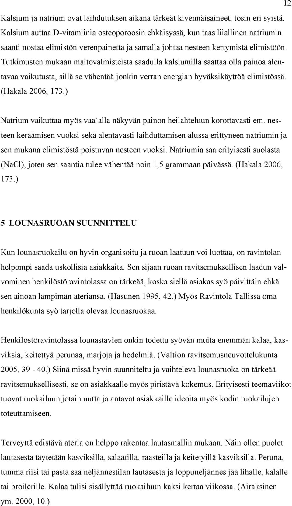 Tutkimusten mukaan maitovalmisteista saadulla kalsiumilla saattaa olla painoa alentavaa vaikutusta, sillä se vähentää jonkin verran energian hyväksikäyttöä elimistössä. (Hakala 2006, 173.