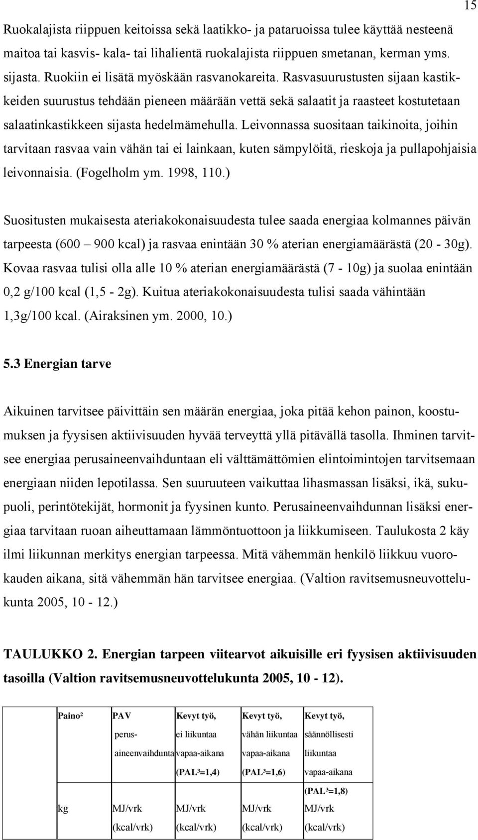 Rasvasuurustusten sijaan kastikkeiden suurustus tehdään pieneen määrään vettä sekä salaatit ja raasteet kostutetaan salaatinkastikkeen sijasta hedelmämehulla.