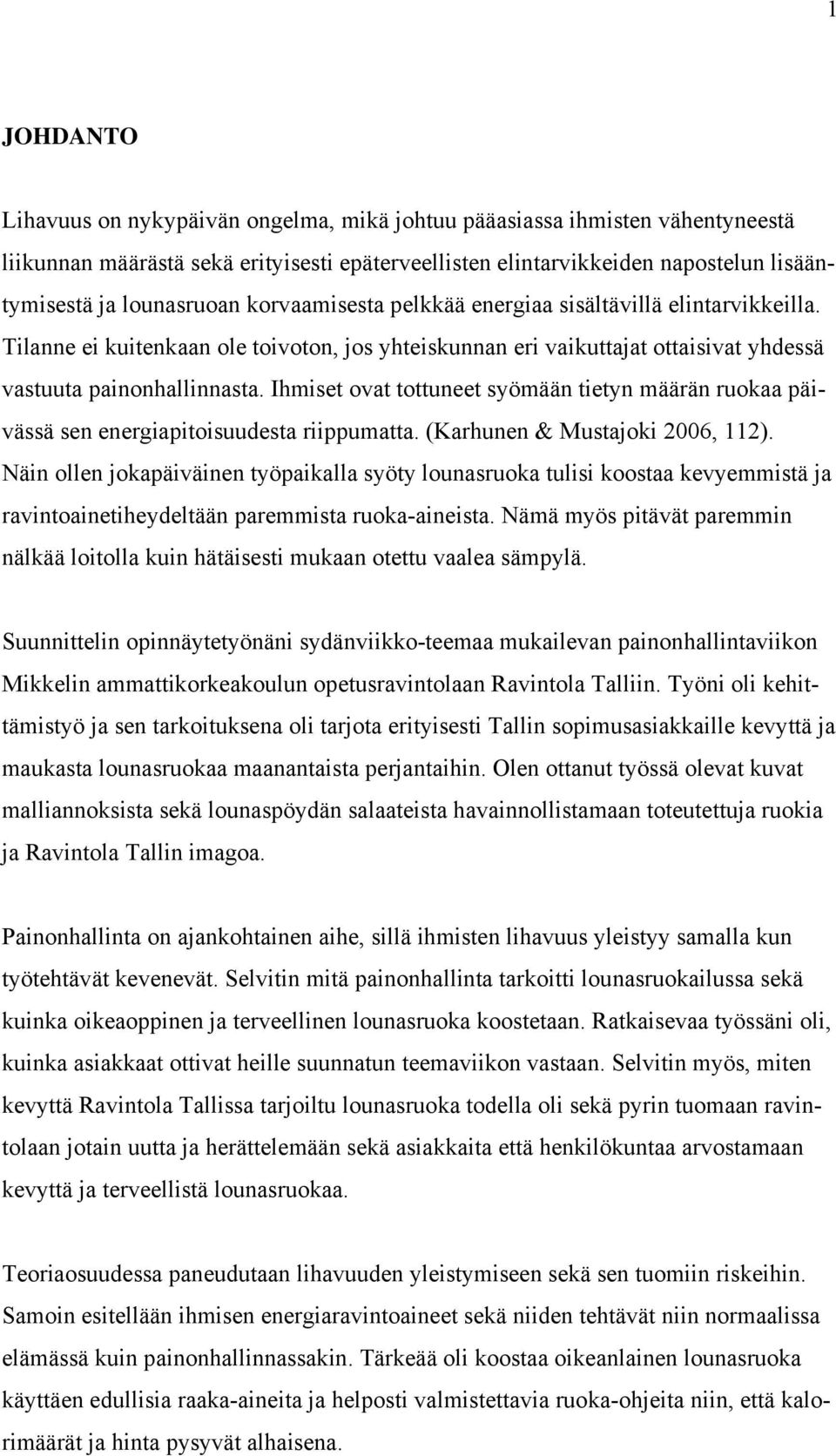 Ihmiset ovat tottuneet syömään tietyn määrän ruokaa päivässä sen energiapitoisuudesta riippumatta. (Karhunen & Mustajoki 2006, 112).