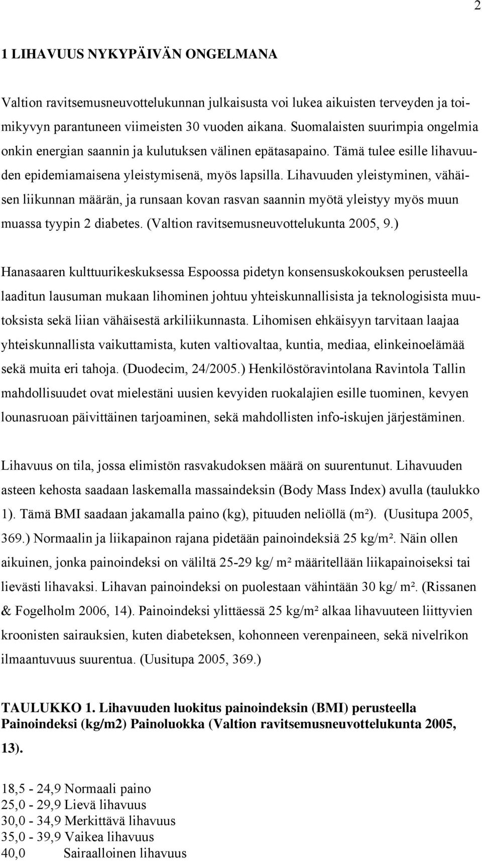 Lihavuuden yleistyminen, vähäisen liikunnan määrän, ja runsaan kovan rasvan saannin myötä yleistyy myös muun muassa tyypin 2 diabetes. (Valtion ravitsemusneuvottelukunta 2005, 9.