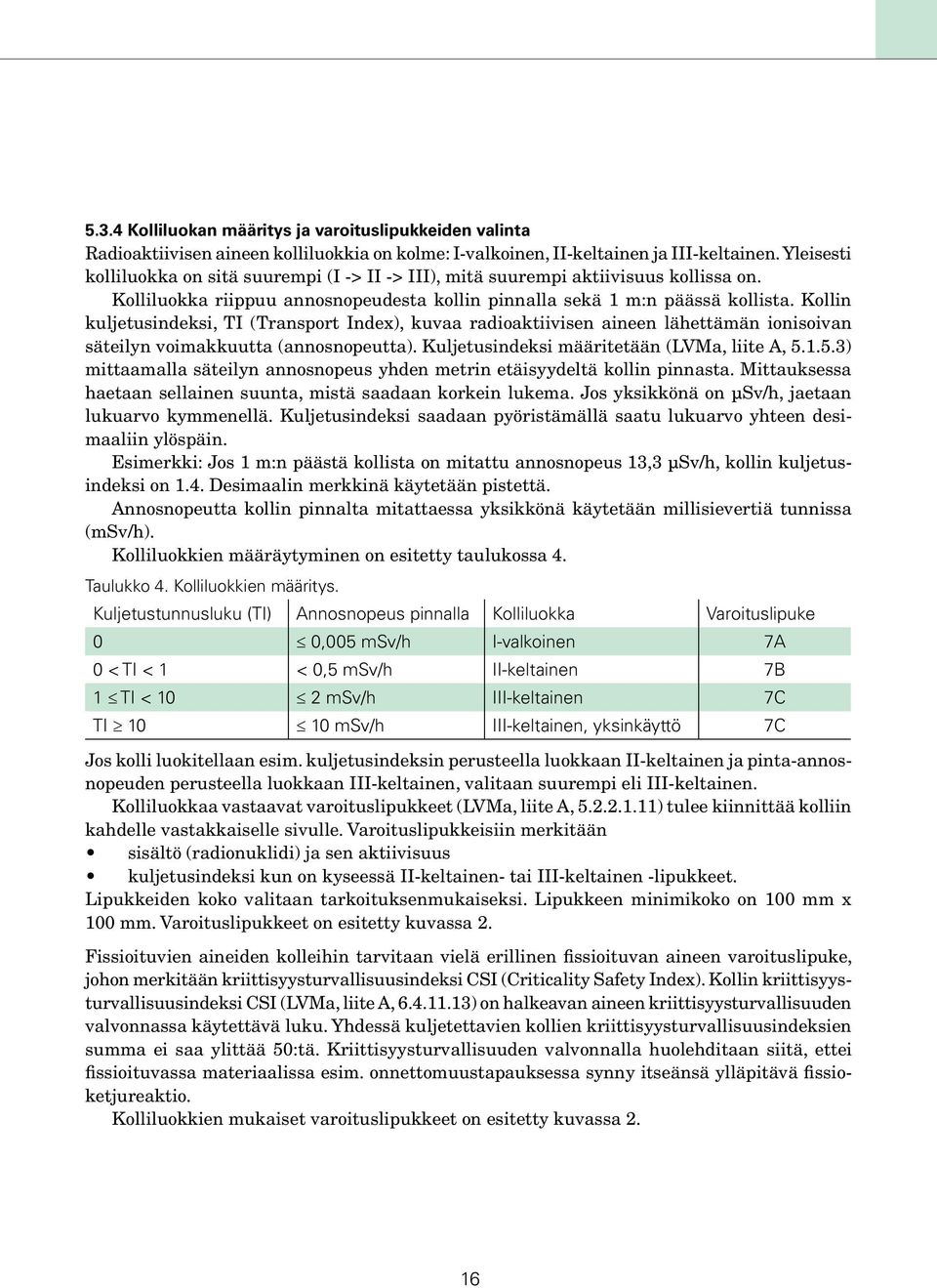 Kollin kuljetusindeksi, TI (Transport Index), kuvaa radioaktiivisen aineen lähettämän ionisoivan säteilyn voimakkuutta (annosnopeutta). Kuljetusindeksi määritetään (LVMa, liite A, 5.