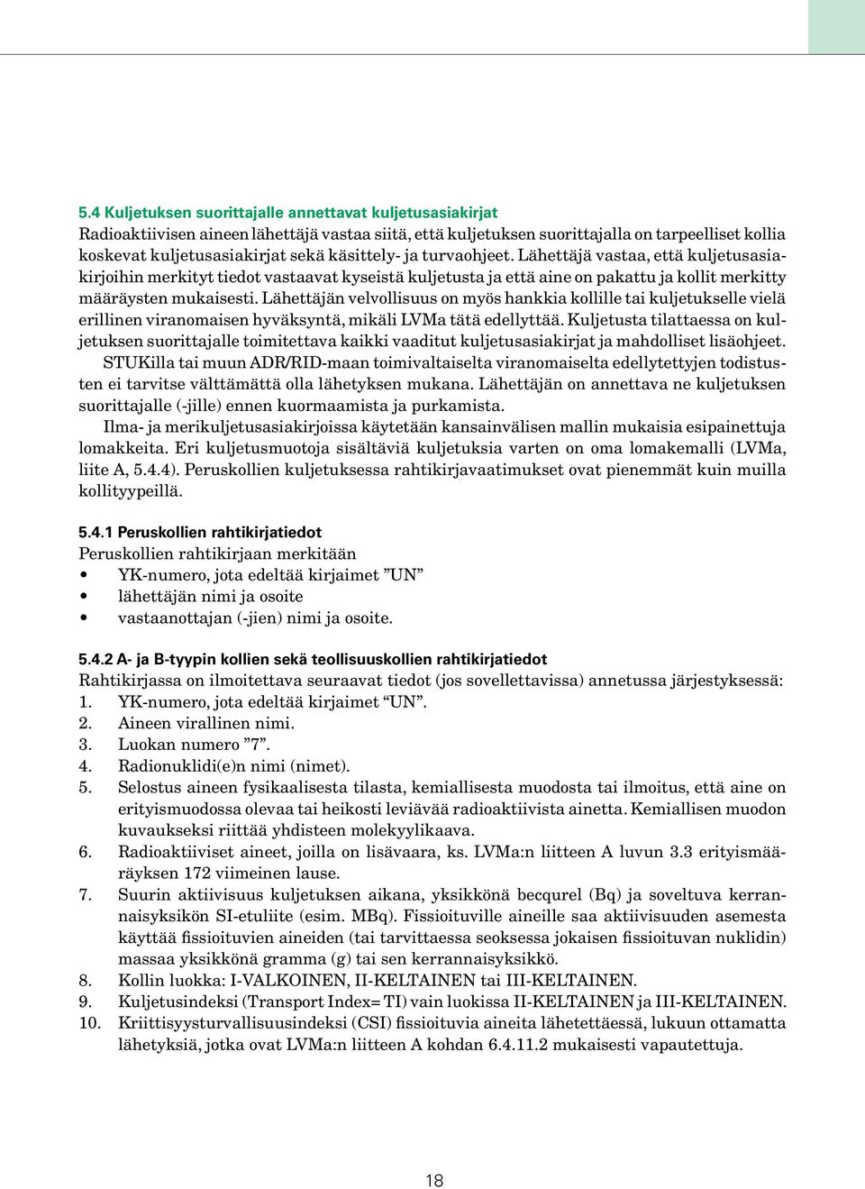 Lähettäjän velvollisuus on myös hankkia kollille tai kuljetukselle vielä erillinen viranomaisen hyväksyntä, mikäli LVMa tätä edellyttää.