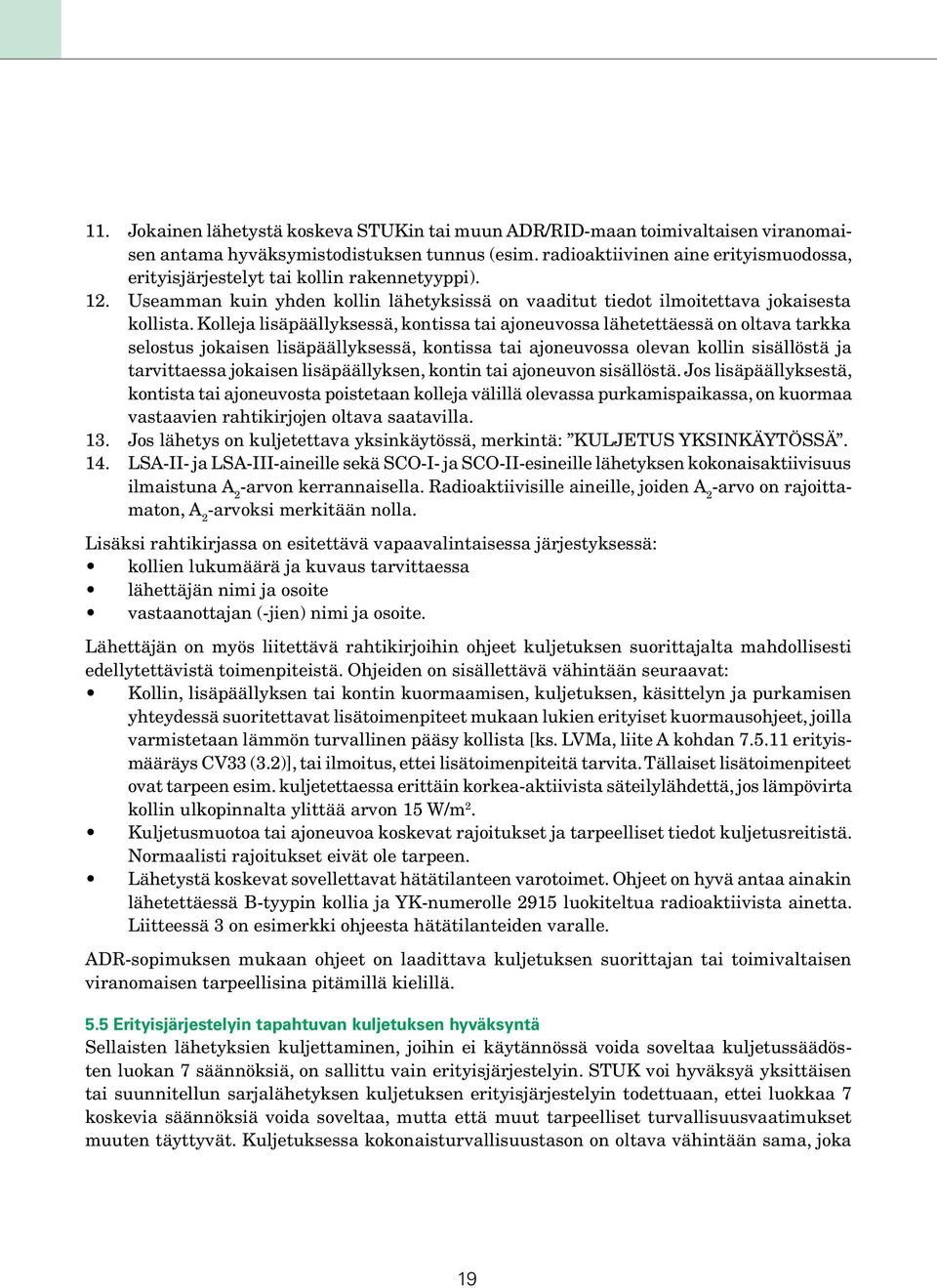 Kolleja lisäpäällyksessä, kontissa tai ajoneuvossa lähetettäessä on oltava tarkka selostus jokaisen lisäpäällyksessä, kontissa tai ajoneuvossa olevan kollin sisällöstä ja tarvittaessa jokaisen