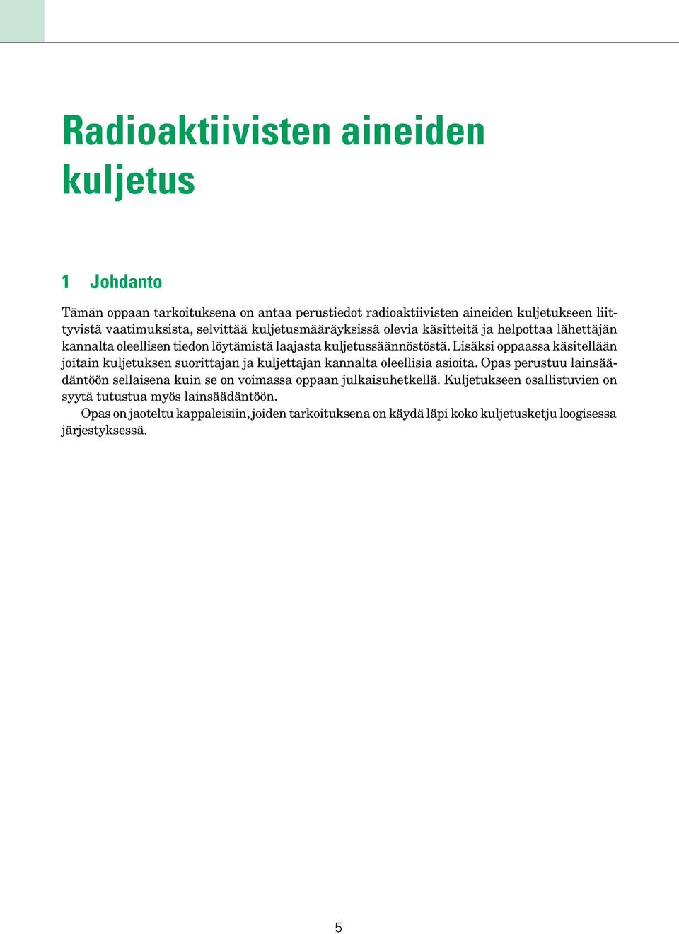 Lisäksi oppaassa käsitellään joitain kuljetuksen suorittajan ja kuljettajan kannalta oleellisia asioita.