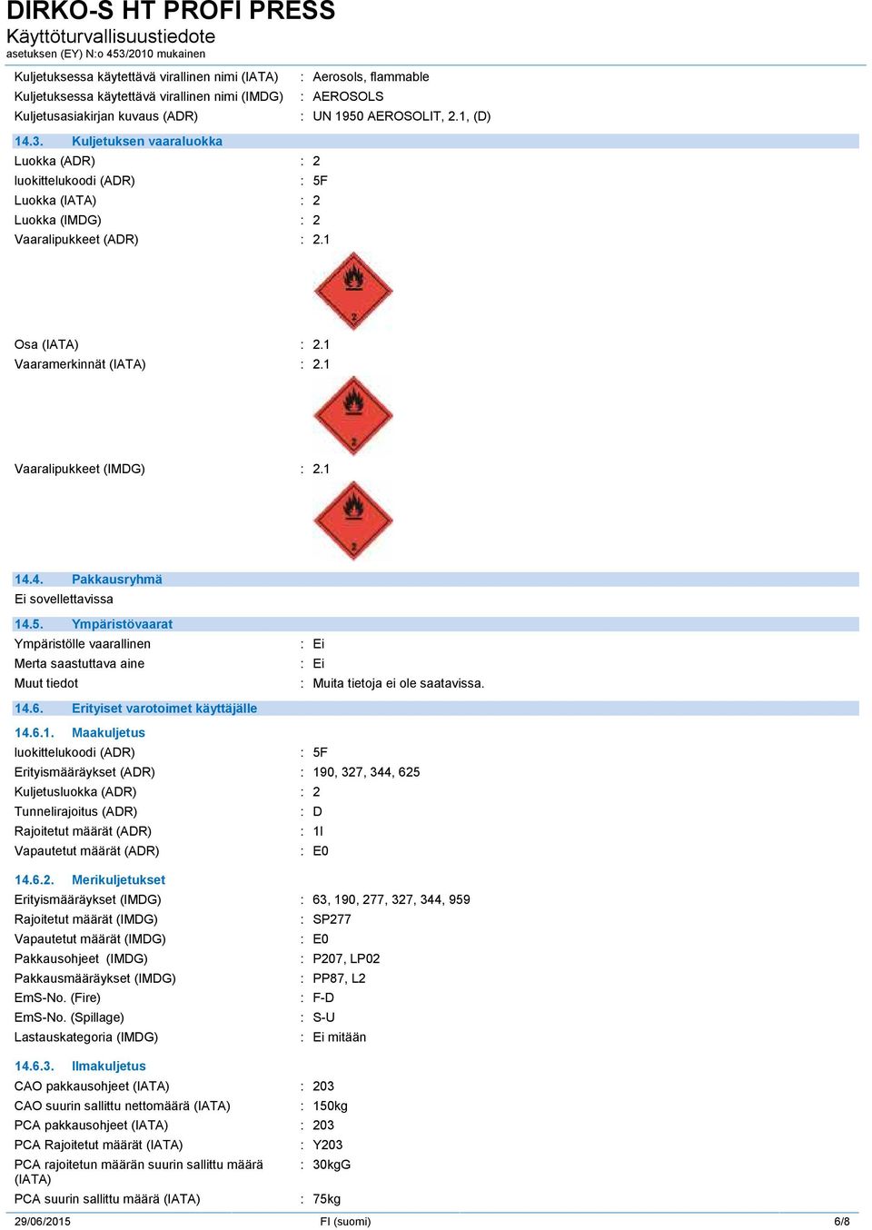1 Vaaralipukkeet (IMDG) : 2.1 14.4. Pakkausryhmä Ei sovellettavissa 14.5. Ympäristövaarat Ympäristölle vaarallinen Merta saastuttava aine Muut tiedot : Ei : Ei :. 14.6.