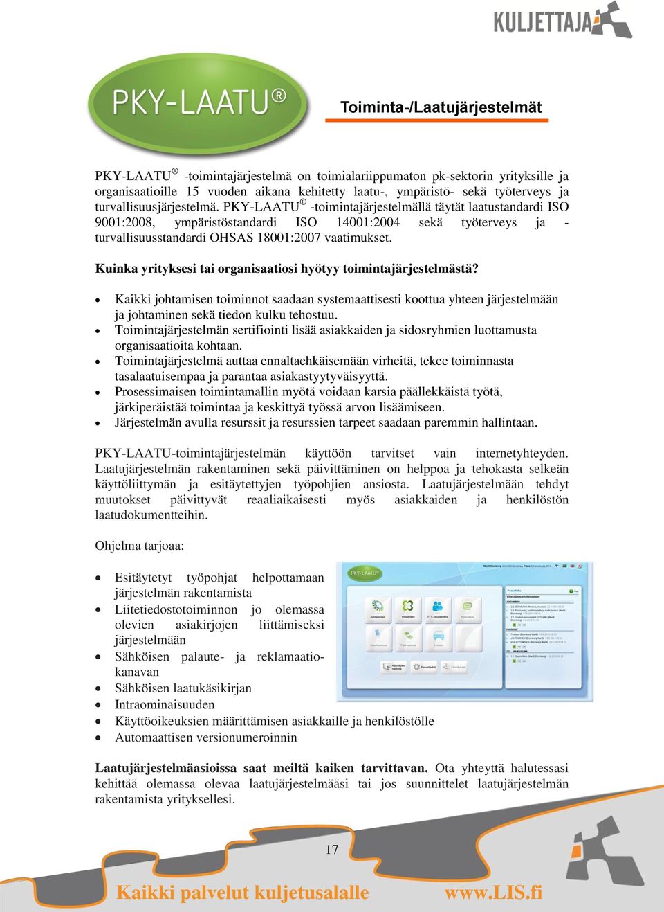 PKY-LAATU -toimintajärjestelmällä täytät laatustandardi ISO 9001:2008, ympäristöstandardi ISO 14001:2004 sekä työterveys ja - turvallisuusstandardi OHSAS 18001:2007 vaatimukset.