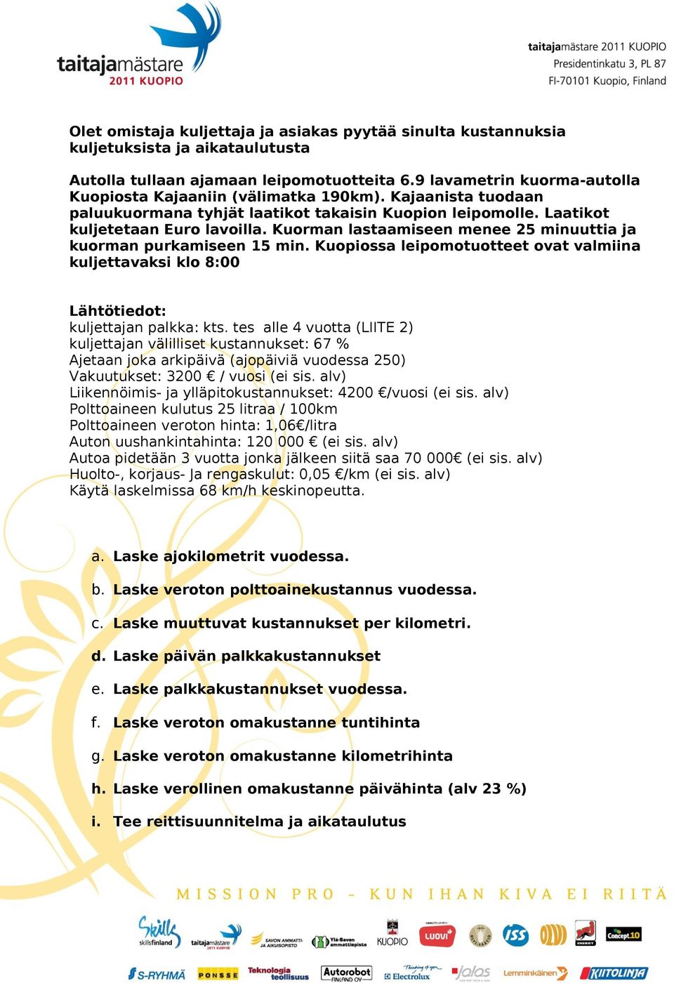 Kuorman lastaamiseen menee 25 minuuttia ja kuorman purkamiseen 15 min. Kuopiossa leipomotuotteet ovat valmiina kuljettavaksi klo 8:00 Lähtötiedot: kuljettajan palkka: kts.