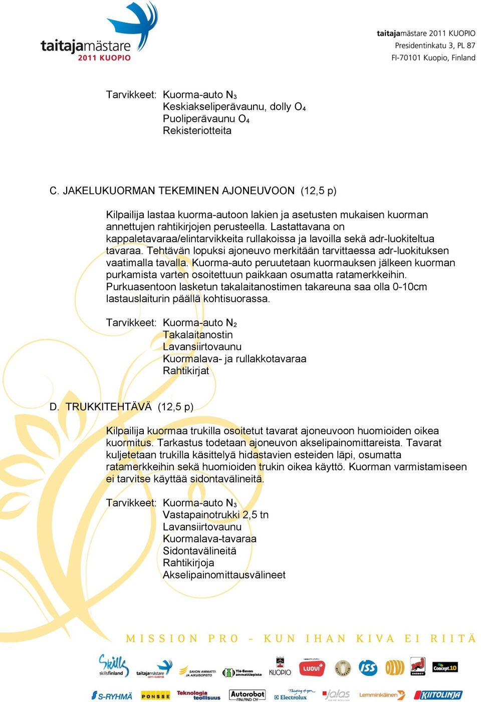 Lastattavana on kappaletavaraa/elintarvikkeita rullakoissa ja lavoilla sekä adr-luokiteltua tavaraa. Tehtävän lopuksi ajoneuvo merkitään tarvittaessa adr-luokituksen vaatimalla tavalla.