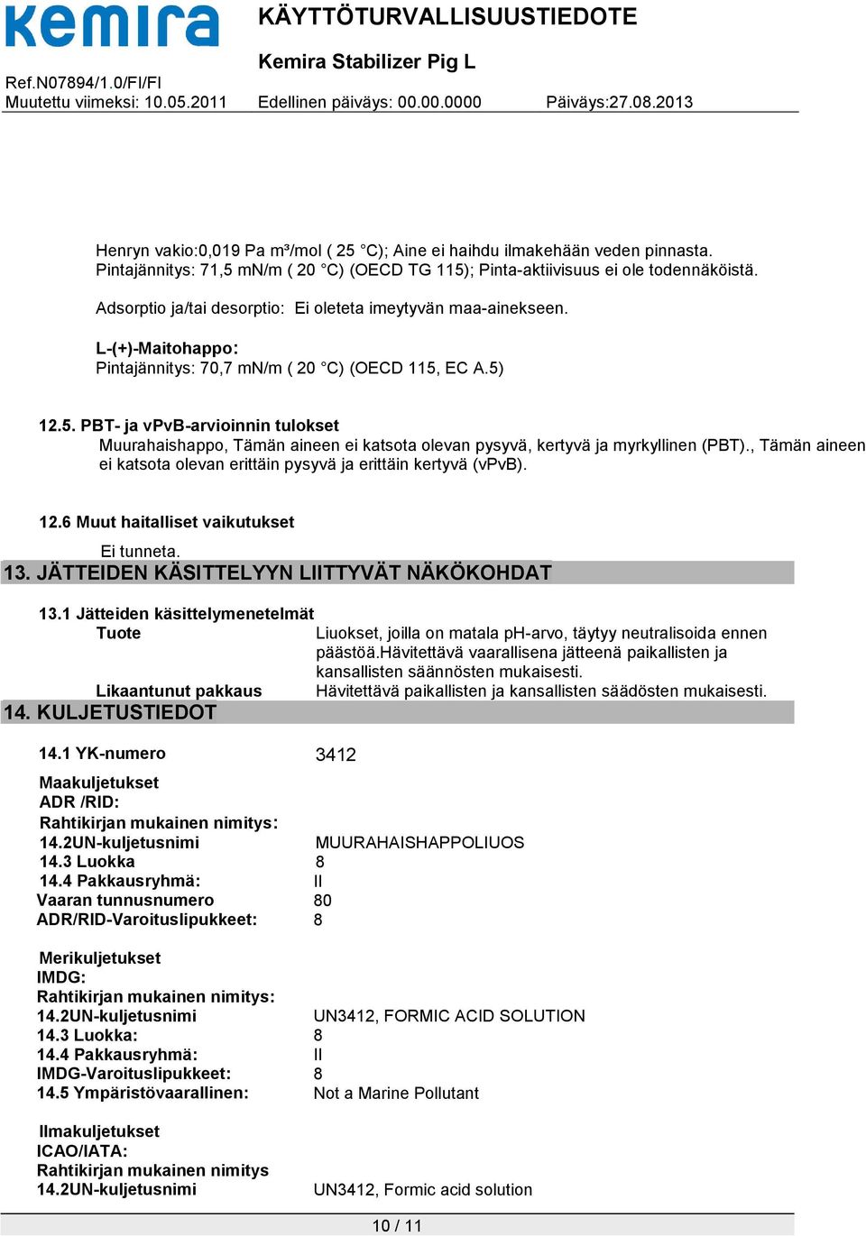 EC A.5) 12.5. PBT- ja vpvb-arvioinnin tulokset Muurahaishappo, Tämän aineen ei katsota olevan pysyvä, kertyvä ja myrkyllinen (PBT).