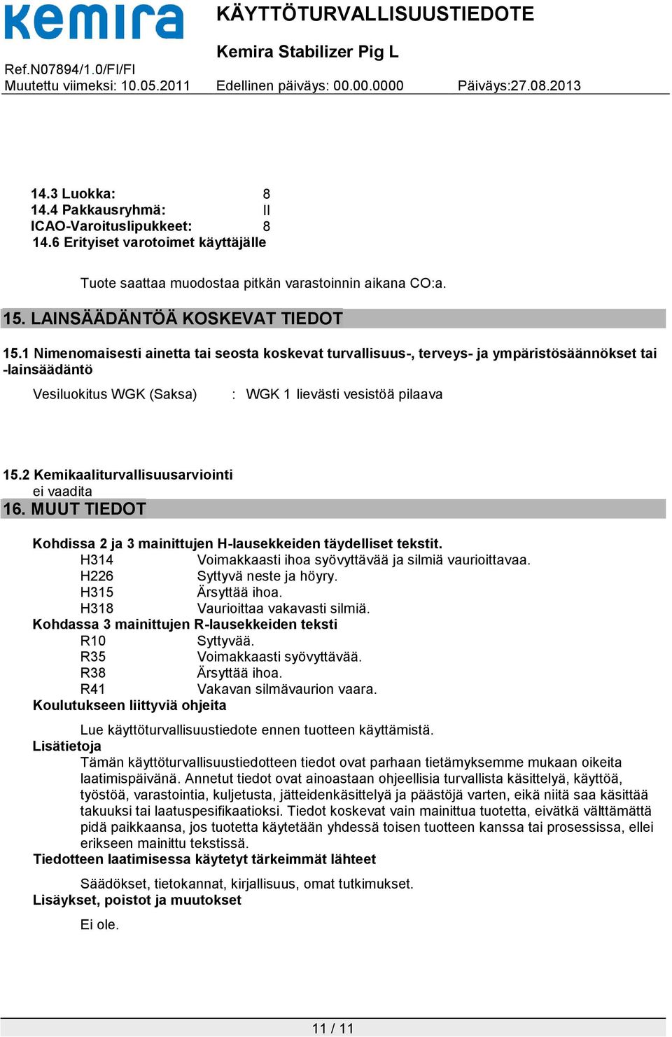 2 Kemikaaliturvallisuusarviointi ei vaadita 16. MUUT TIEDOT Kohdissa 2 ja 3 mainittujen H-lausekkeiden täydelliset tekstit. H314 Voimakkaasti ihoa syövyttävää ja silmiä vaurioittavaa.