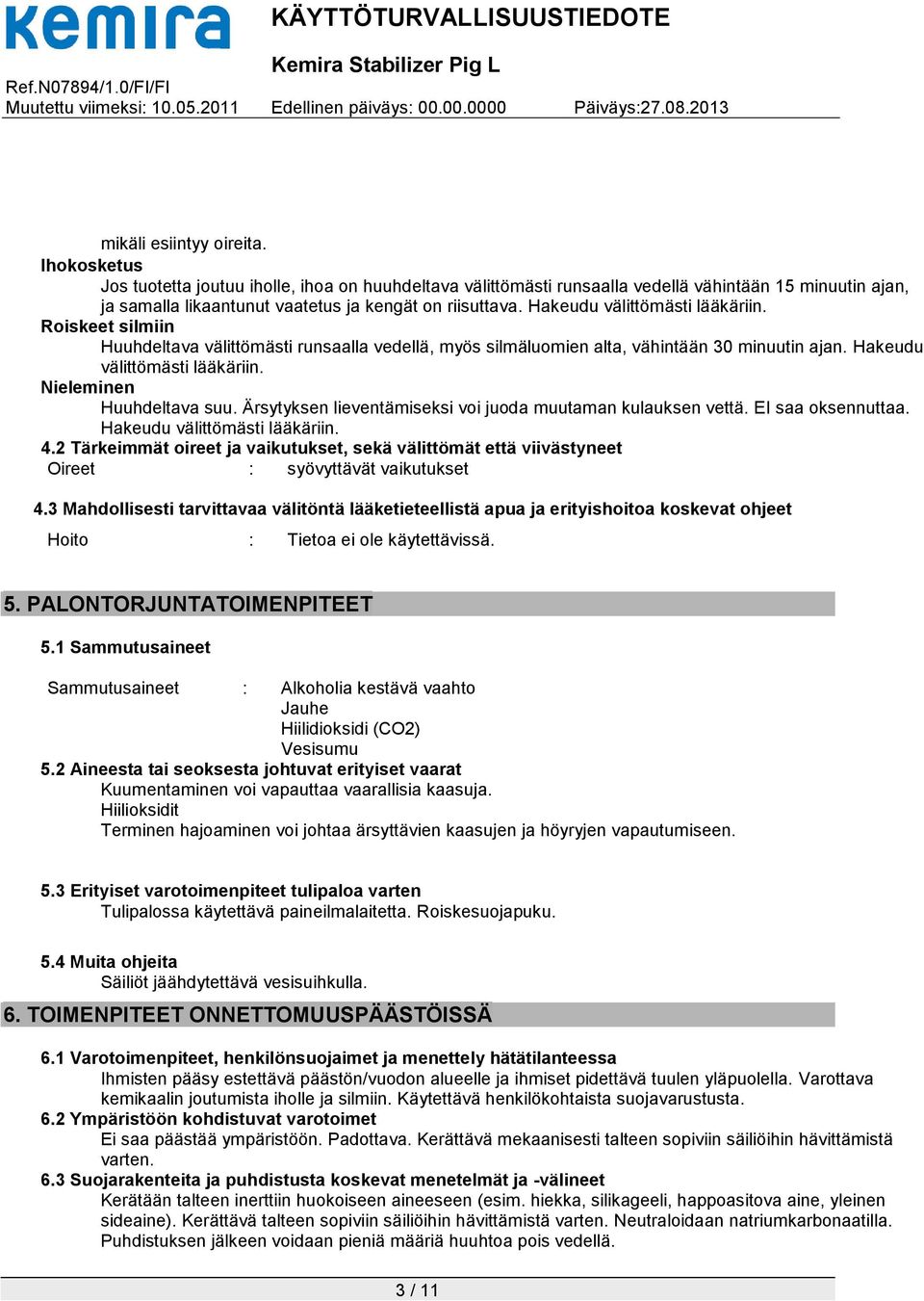 Nieleminen Huuhdeltava suu. Ärsytyksen lieventämiseksi voi juoda muutaman kulauksen vettä. EI saa oksennuttaa. Hakeudu välittömästi lääkäriin. 4.