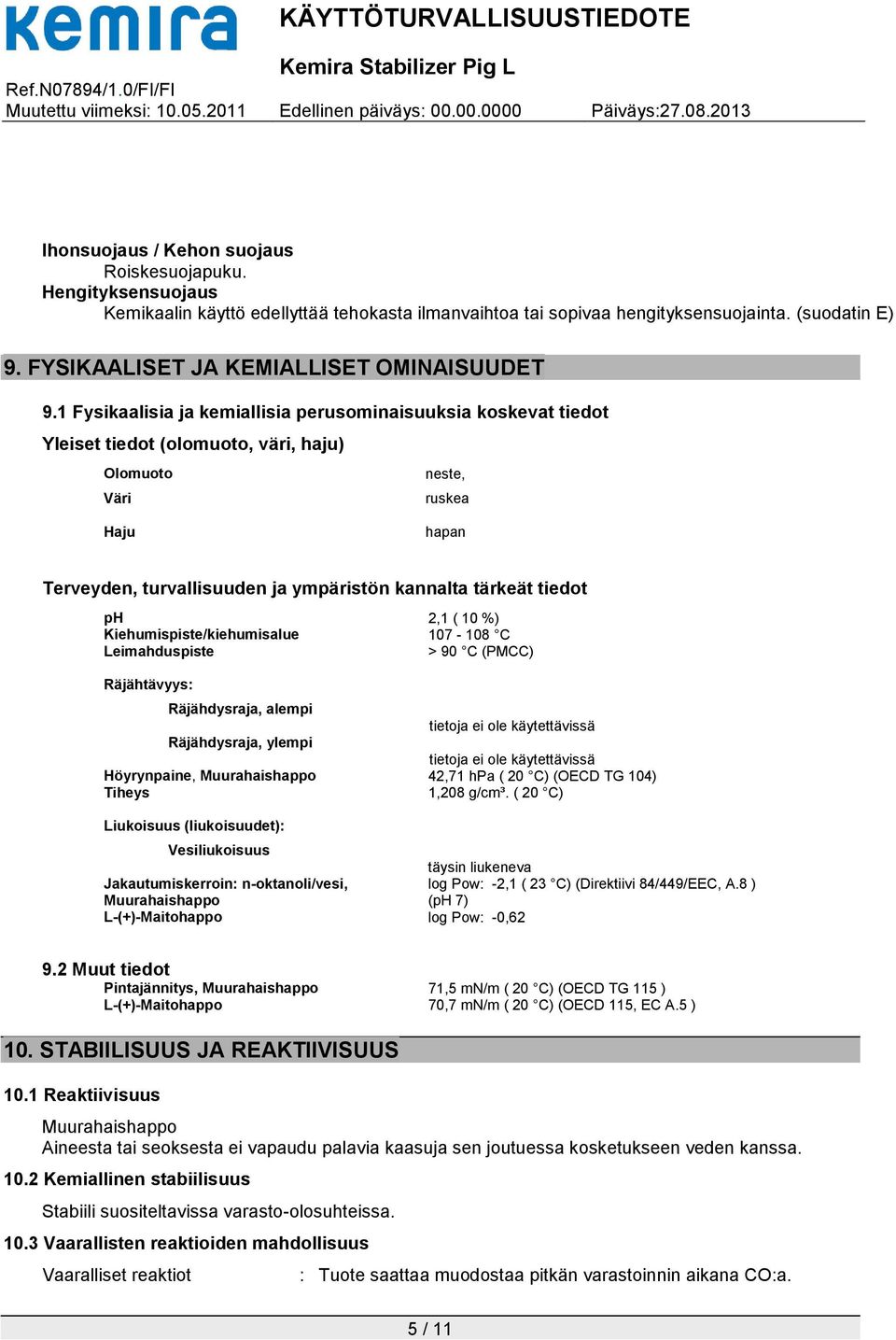 1 Fysikaalisia ja kemiallisia perusominaisuuksia koskevat tiedot Yleiset tiedot (olomuoto, väri, haju) Olomuoto neste, Väri ruskea Haju hapan Terveyden, turvallisuuden ja ympäristön kannalta tärkeät