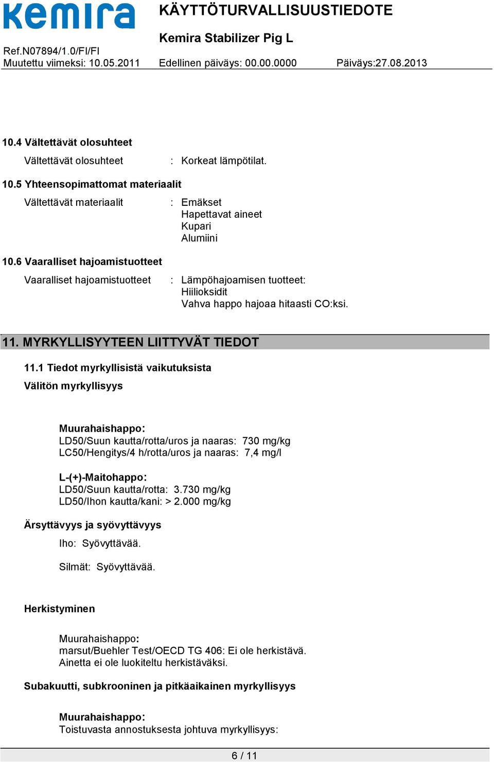 1 Tiedot myrkyllisistä vaikutuksista Välitön myrkyllisyys LD50/Suun kautta/rotta/uros ja naaras: 730 mg/kg LC50/Hengitys/4 h/rotta/uros ja naaras: 7,4 mg/l L-(+)-Maitohappo: LD50/Suun kautta/rotta: 3.