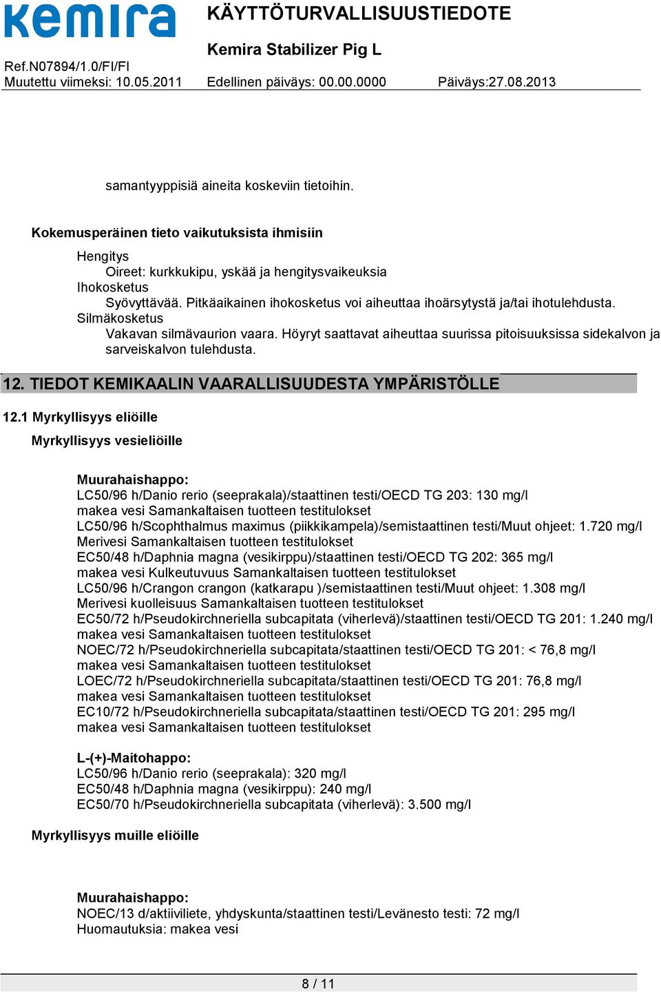 Höyryt saattavat aiheuttaa suurissa pitoisuuksissa sidekalvon ja sarveiskalvon tulehdusta. 12. TIEDOT KEMIKAALIN VAARALLISUUDESTA YMPÄRISTÖLLE 12.