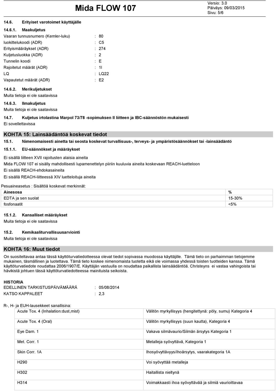 .6.1. Maakuljetus Vaaran tunnusnumero (Kemlerluku) : 80 luokittelukoodi (ADR) : C5 Erityismääräykset (ADR) : 274 Kuljetusluokka (ADR) : 2 Tunnelin koodi Rajoitetut määrät (ADR) LQ Vapautetut määrät