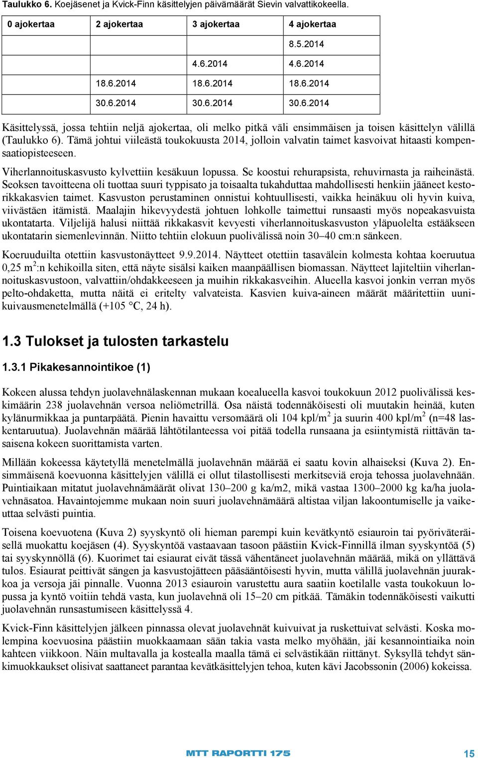 Se koostui rehurapsista, rehuvirnasta ja raiheinästä. Seoksen tavoitteena oli tuottaa suuri typpisato ja toisaalta tukahduttaa mahdollisesti henkiin jääneet kestorikkakasvien taimet.