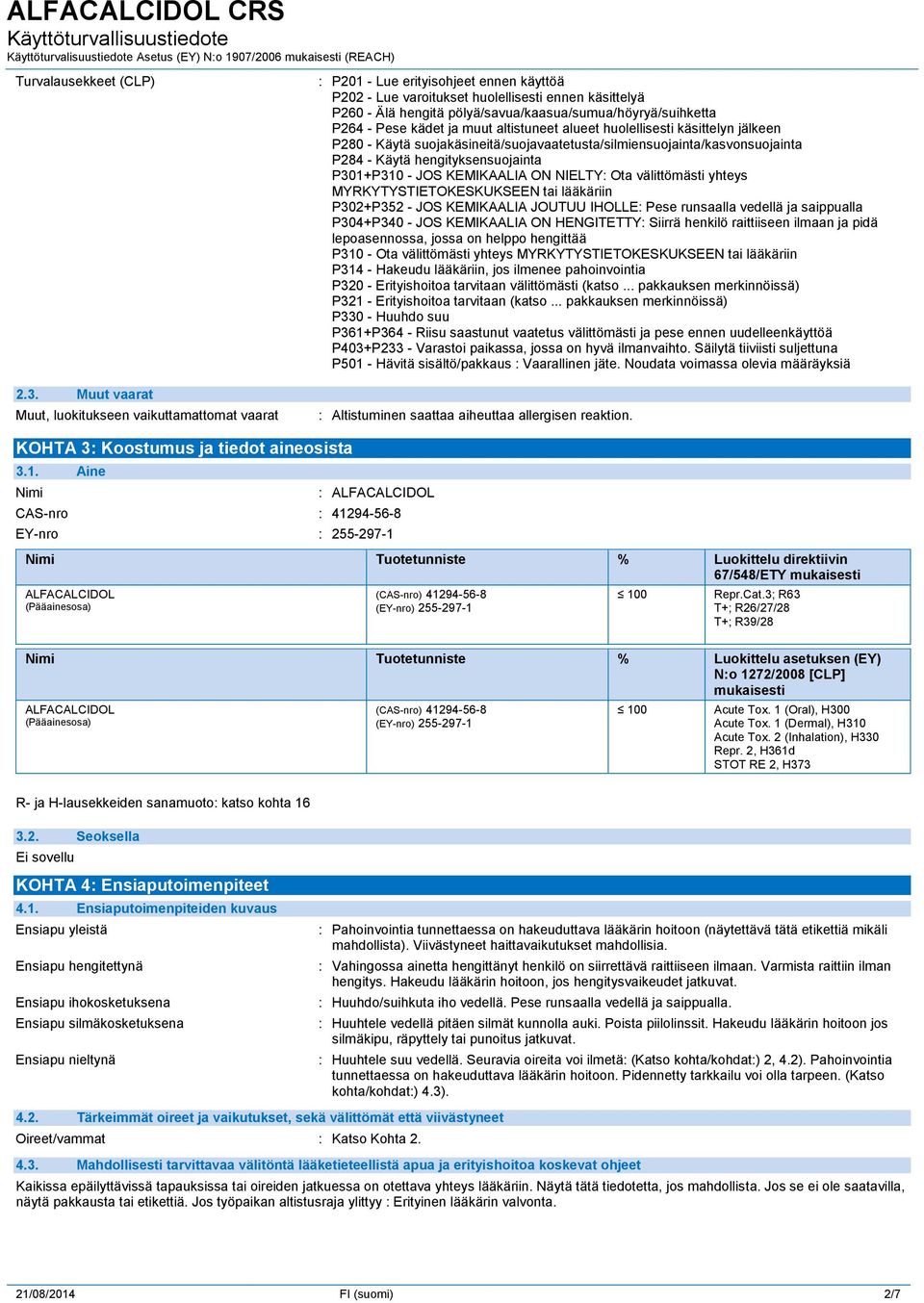 pölyä/savua/kaasua/sumua/höyryä/suihketta P264 - Pese kädet ja muut altistuneet alueet huolellisesti käsittelyn jälkeen P280 - Käytä suojakäsineitä/suojavaatetusta/silmiensuojainta/kasvonsuojainta