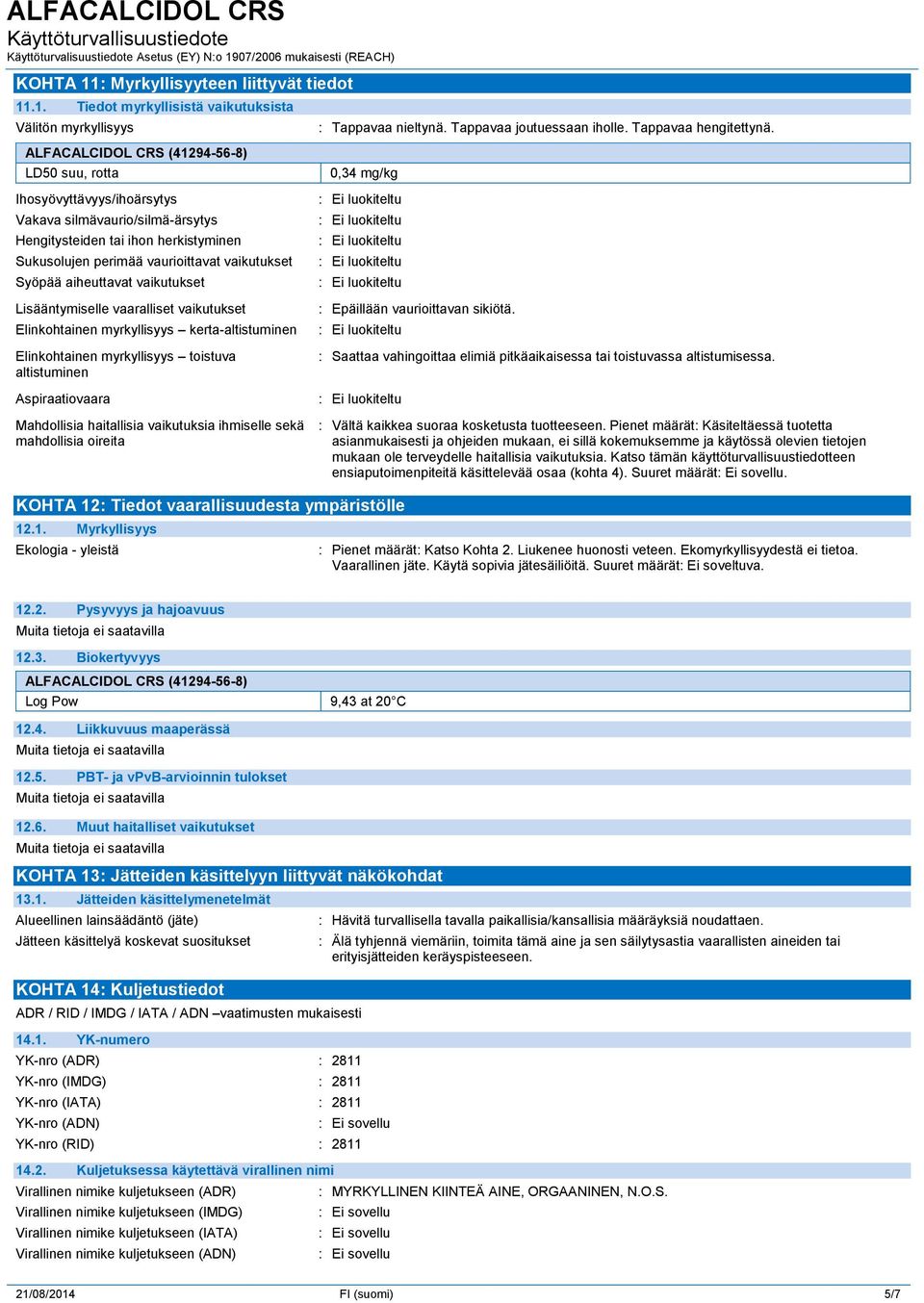 aiheuttavat vaikutukset Lisääntymiselle vaaralliset vaikutukset Elinkohtainen myrkyllisyys kerta-altistuminen Elinkohtainen myrkyllisyys toistuva altistuminen Aspiraatiovaara Mahdollisia haitallisia