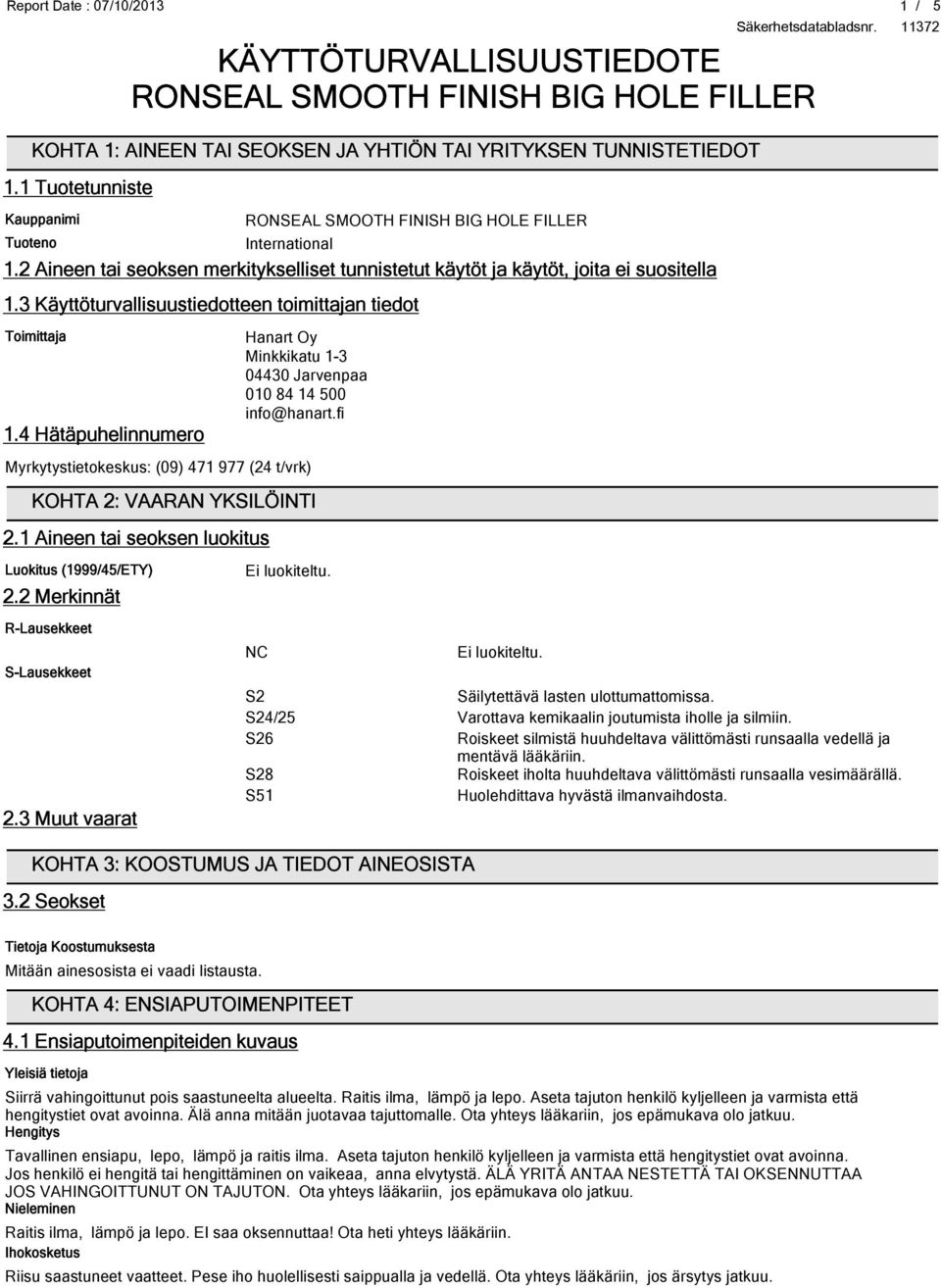4 Hätäpuhelinnumero Hanart Oy Minkkikatu 1-3 04430 Jarvenpaa 010 84 14 500 info@hanart.fi Myrkytystietokeskus: (09) 471 977 (24 t/vrk) KOHTA 2: VAARAN YKSILÖINTI 2.