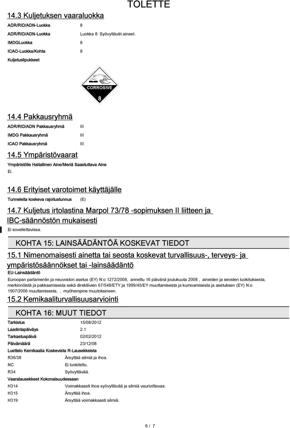 7 Kuljetus irtolastina Marpol 73/78 -sopimuksen II liitteen ja IBC-säännöstön mukaisesti Ei sovellettavissa. KOHTA 15: LAINSÄÄDÄNTÖÄ KOSKEVAT TIEDOT 15.