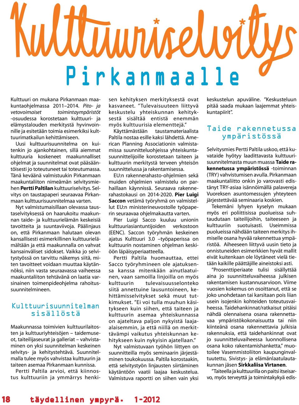 Uusi kulttuurisuunnitelma on kuitenkin jo ajankohtainen, sillä aiemmat kulttuuria koskeneet maakunnalliset ohjelmat ja suunnitelmat ovat pääsääntöisesti jo toteutuneet tai toteutumassa.