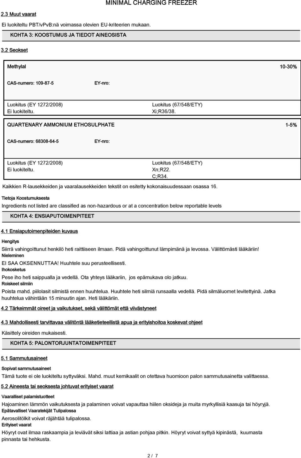 QUARTENARY AMMONIUM ETHOSULPHATE 1-5% CAS-numero: 68308-64-5 EY-nro: Luokitus (EY 1272/2008) Luokitus (67/548/ETY) Xn;R22. C;R34.