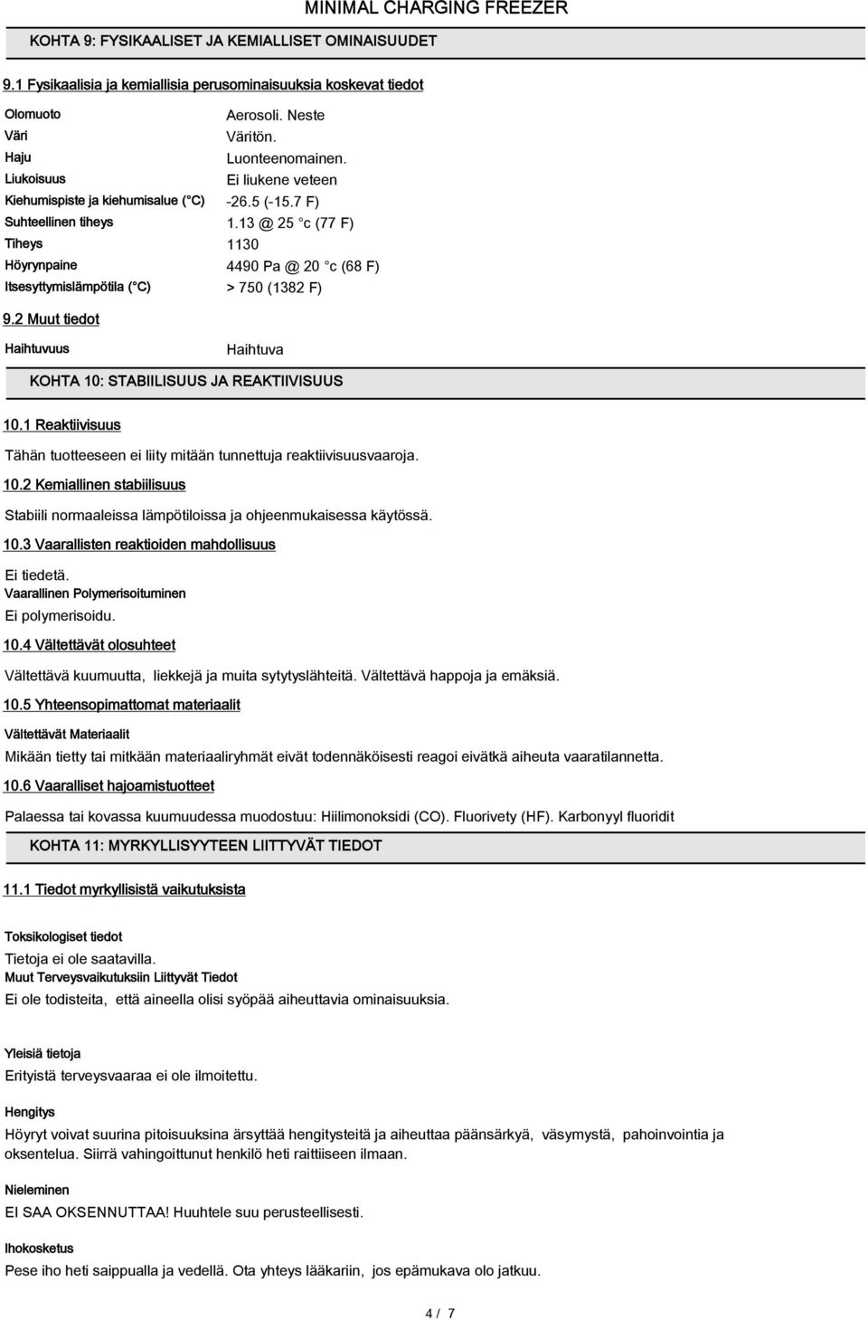 13 @ 25 c (77 F) Tiheys 1130 Höyrynpaine 4490 Pa @ 20 c (68 F) Itsesyttymislämpötila ( C) > 750 (1382 F) 9.2 Muut tiedot Haihtuvuus Haihtuva KOHTA 10: STABIILISUUS JA REAKTIIVISUUS 10.