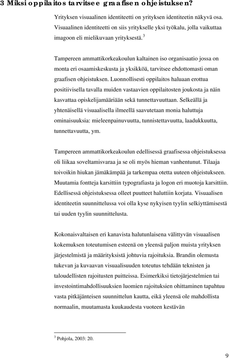 3 Tampereen ammattikorkeakoulun kaltainen iso organisaatio jossa on monta eri osaamiskeskusta ja yksikköä, tarvitsee ehdottomasti oman graafisen ohjeistuksen.