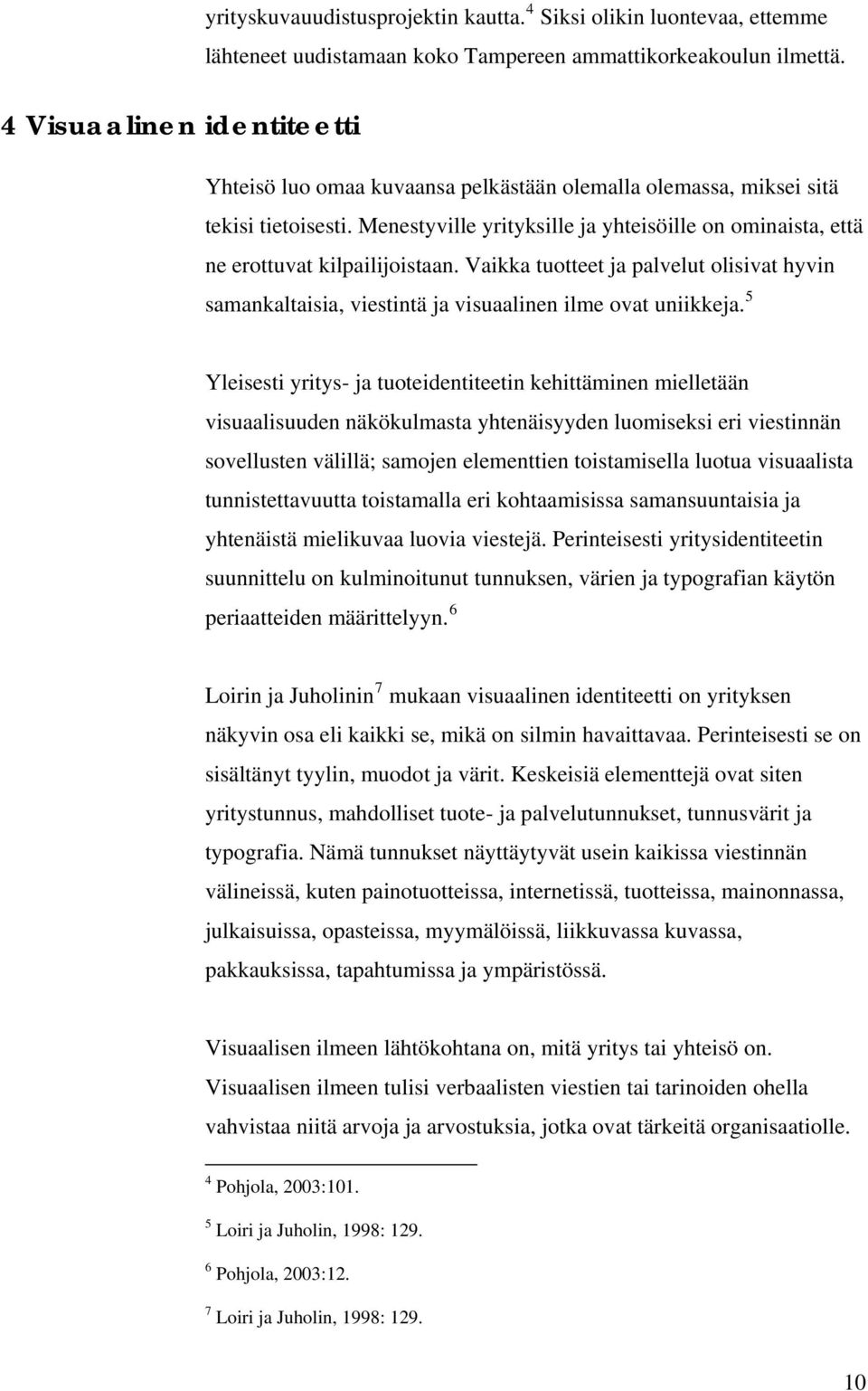 Vaikka tuotteet ja palvelut olisivat hyvin samankaltaisia, viestintä ja visuaalinen ilme ovat uniikkeja.