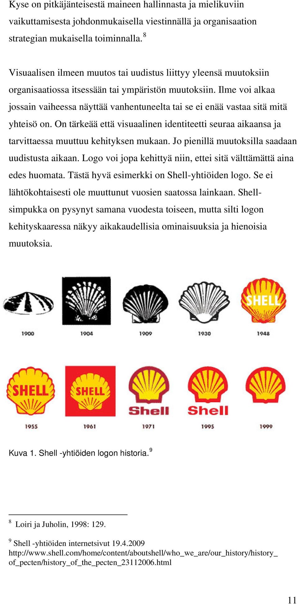 Ilme voi alkaa jossain vaiheessa näyttää vanhentuneelta tai se ei enää vastaa sitä mitä yhteisö on. On tärkeää että visuaalinen identiteetti seuraa aikaansa ja tarvittaessa muuttuu kehityksen mukaan.