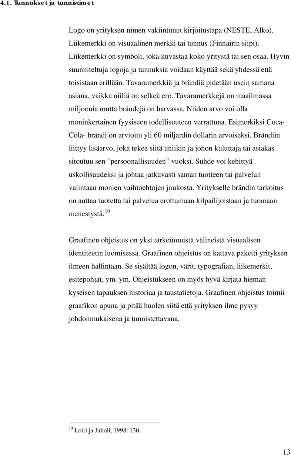 Tavaramerkkiä ja brändiä pidetään usein samana asiana, vaikka niillä on selkeä ero. Tavaramerkkejä on maailmassa miljoonia mutta brändejä on harvassa.