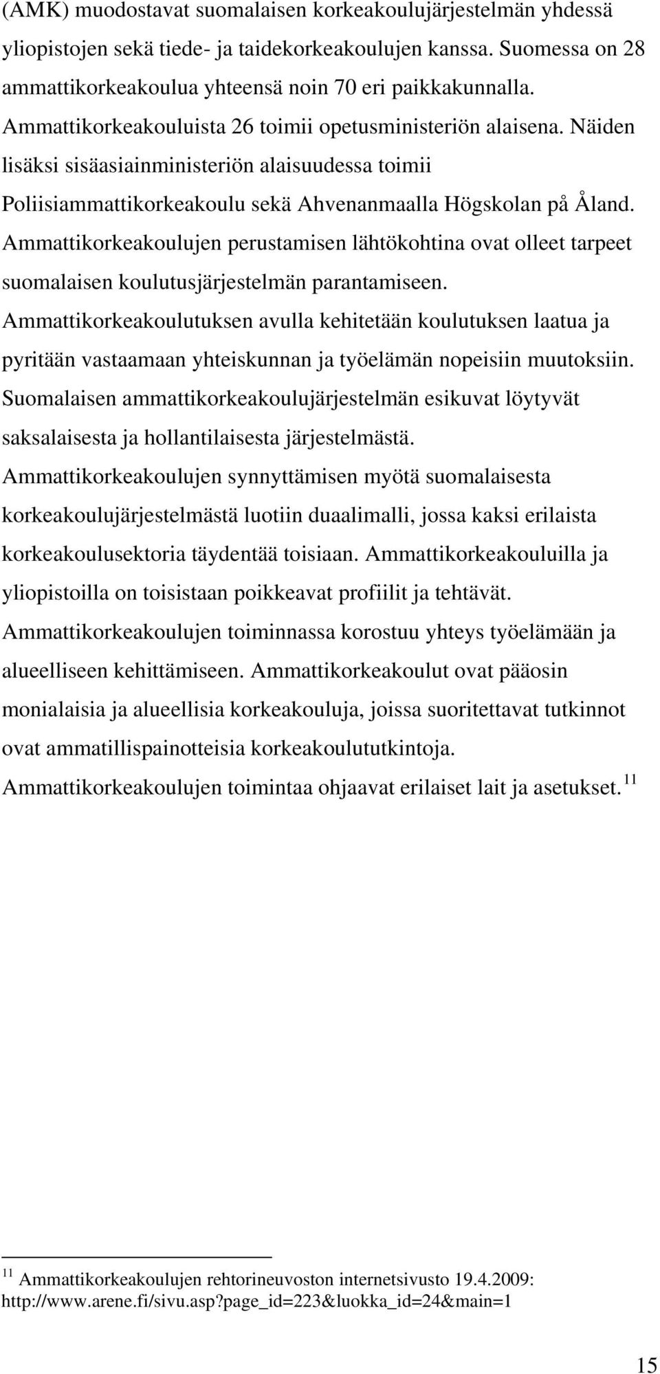 Ammattikorkeakoulujen perustamisen lähtökohtina ovat olleet tarpeet suomalaisen koulutusjärjestelmän parantamiseen.