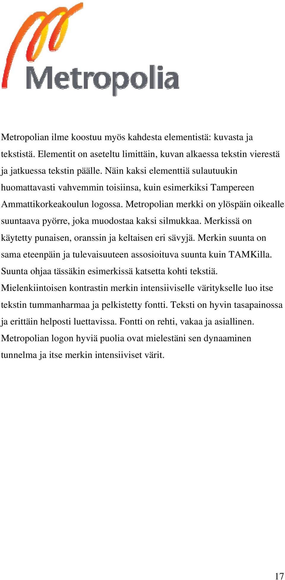 Metropolian merkki on ylöspäin oikealle suuntaava pyörre, joka muodostaa kaksi silmukkaa. Merkissä on käytetty punaisen, oranssin ja keltaisen eri sävyjä.