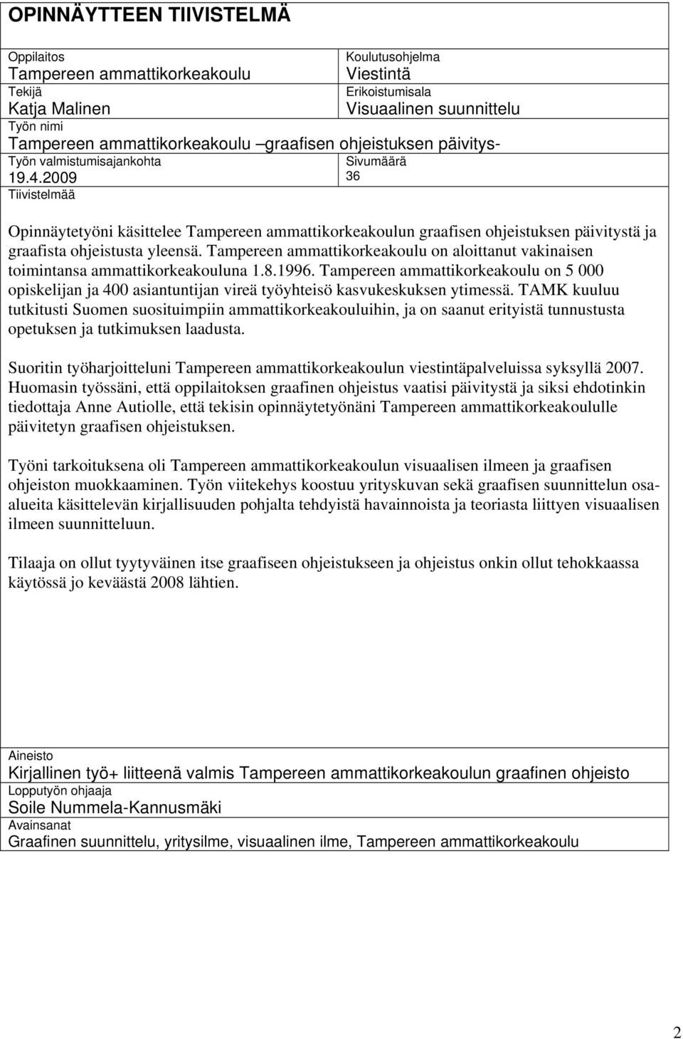 2009 Tiivistelmää Sivumäärä 36 Opinnäytetyöni käsittelee Tampereen ammattikorkeakoulun graafisen ohjeistuksen päivitystä ja graafista ohjeistusta yleensä.