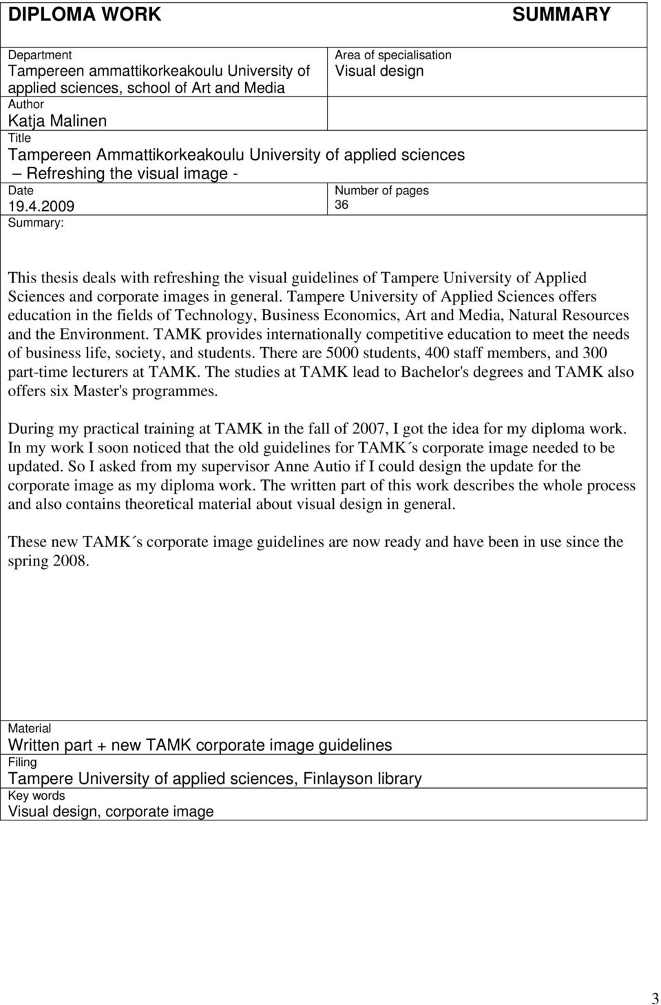 2009 Summary: Number of pages 36 This thesis deals with refreshing the visual guidelines of Tampere University of Applied Sciences and corporate images in general.