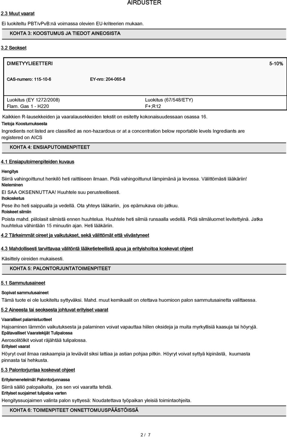 Gas 1 - H220 Luokitus (67/548/ETY) F+;R12 Kaikkien R-lausekkeiden ja vaaralausekkeiden tekstit on esitetty kokonaisuudessaan osassa 16.