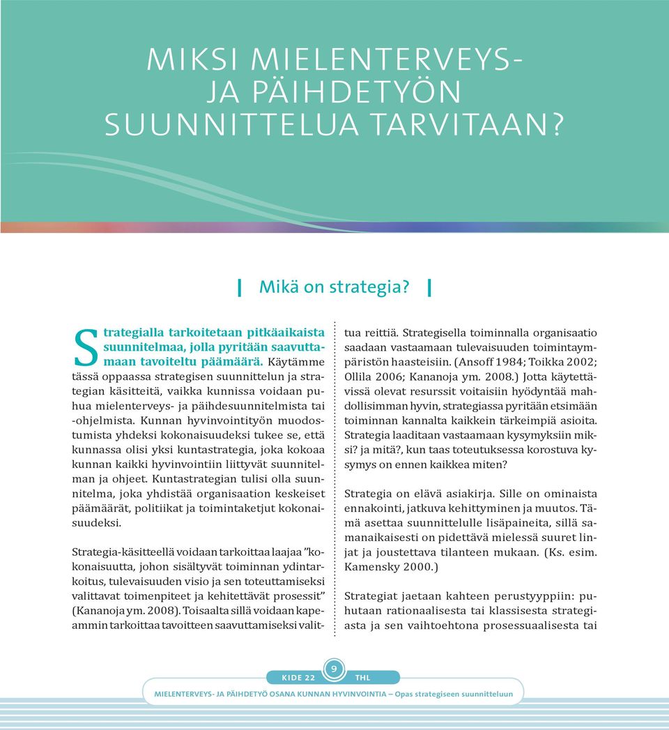 Kunnan hyvinvointityön muodostumista yhdeksi kokonaisuudeksi tukee se, että kunnassa olisi yksi kuntastrategia, joka kokoaa kunnan kaikki hyvinvointiin liittyvät suunnitelman ja ohjeet.