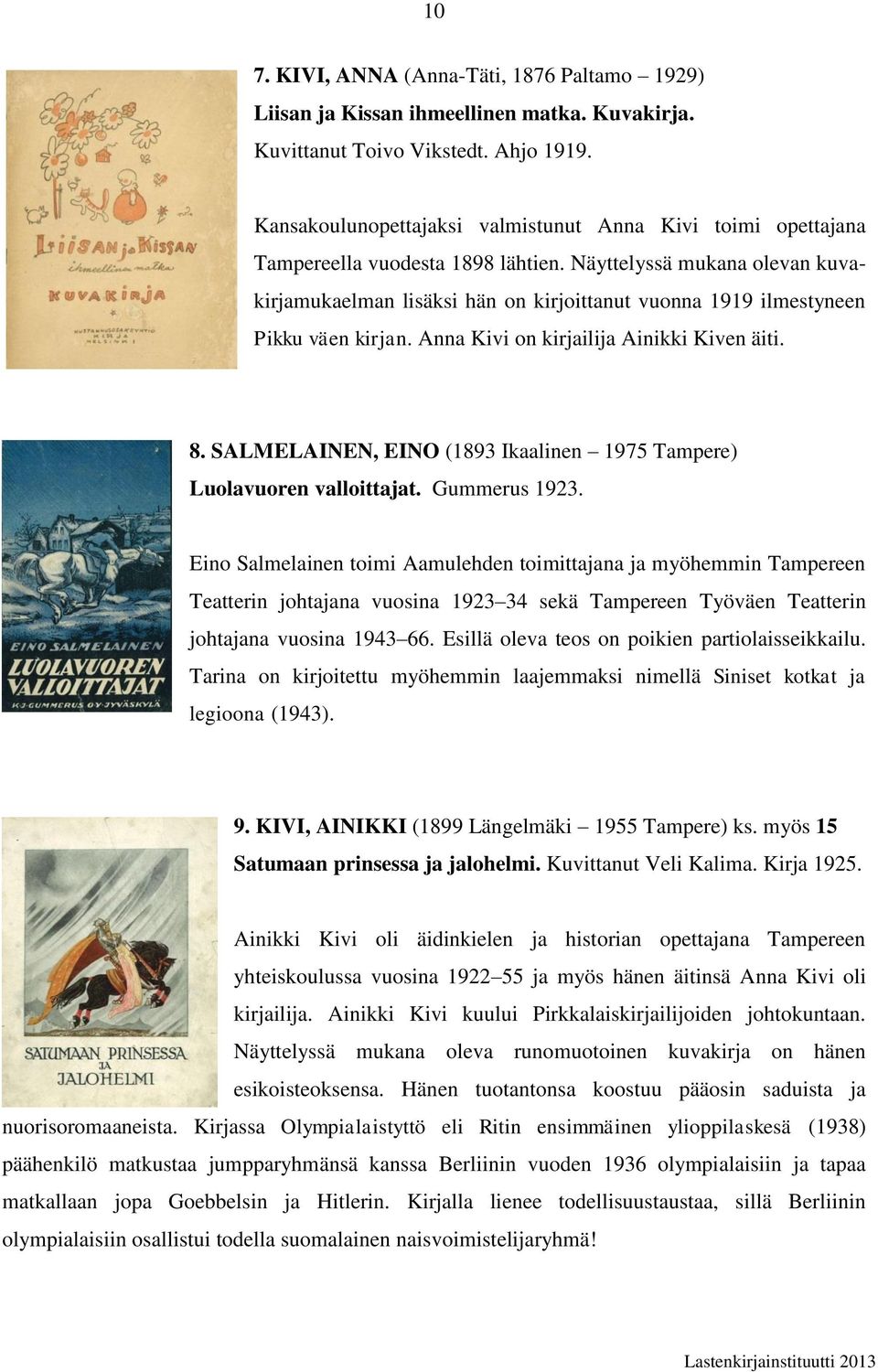 Näyttelyssä mukana olevan kuvakirjamukaelman lisäksi hän on kirjoittanut vuonna 1919 ilmestyneen Pikku väen kirjan. Anna Kivi on kirjailija Ainikki Kiven äiti. 8.