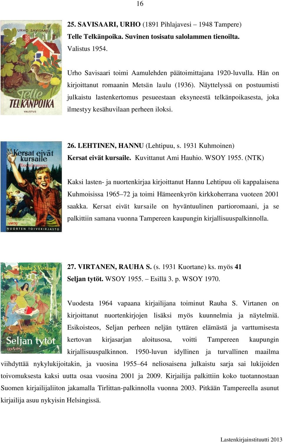 LEHTINEN, HANNU (Lehtipuu, s. 1931 Kuhmoinen) Kersat eivät kursaile. Kuvittanut Ami Hauhio. WSOY 1955.
