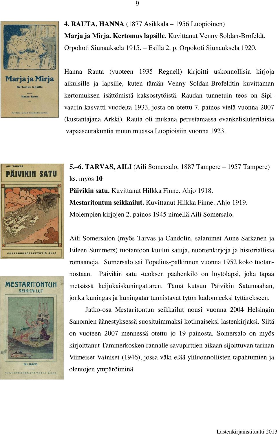 Raudan tunnetuin teos on Sipivaarin kasvatti vuodelta 1933, josta on otettu 7. painos vielä vuonna 2007 (kustantajana Arkki).