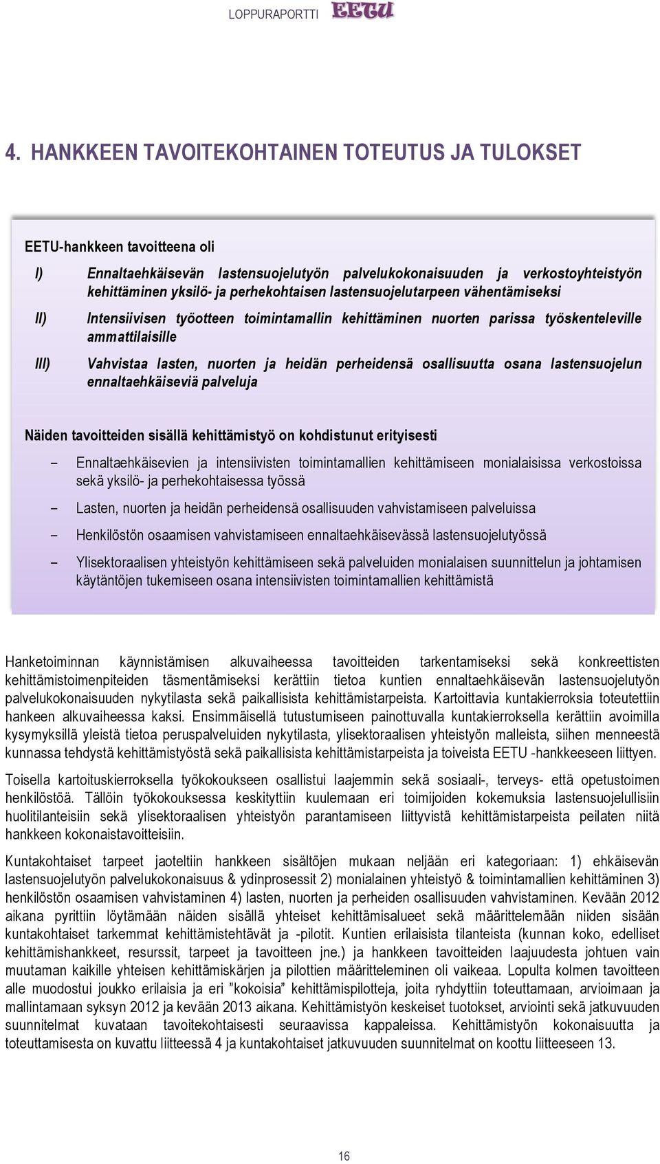 perheidensä osallisuutta osana lastensuojelun ennaltaehkäiseviä palveluja Näiden tavoitteiden sisällä kehittämistyö on kohdistunut erityisesti Ennaltaehkäisevien ja intensiivisten toimintamallien